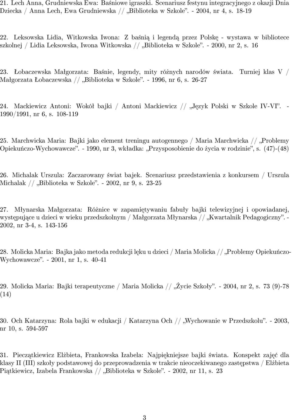 Šobaczewska Maªgorzata: Ba±nie, legendy, mity ró»nych narodów ±wiata. Turniej klas V / Maªgorzata Šobaczewska // Biblioteka w Szkole. - 1996, nr 6, s. 26-27 24.