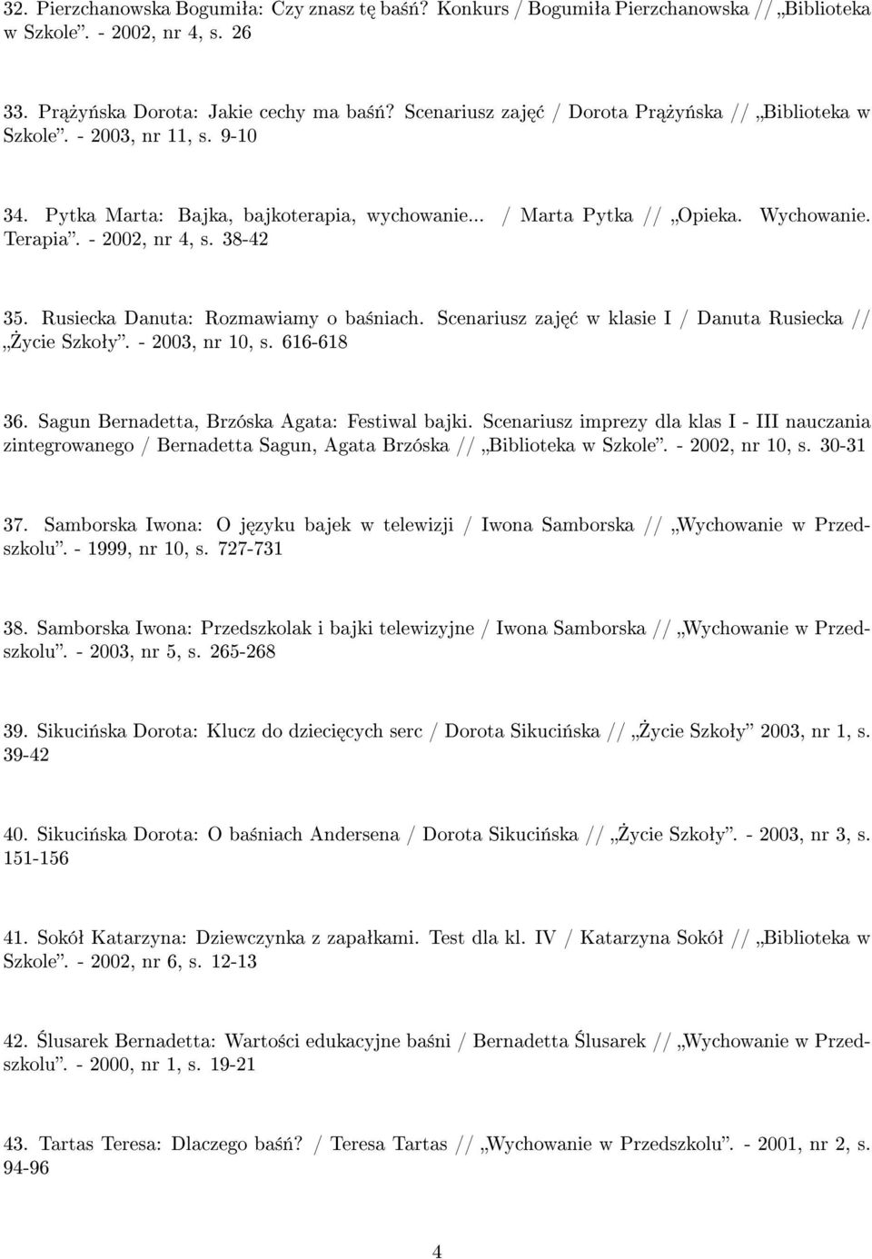 38-42 35. Rusiecka Danuta: Rozmawiamy o ba±niach. Scenariusz zaj w klasie I / Danuta Rusiecka // ycie Szkoªy. - 2003, nr 10, s. 616-618 36. Sagun Bernadetta, Brzóska Agata: Festiwal bajki.