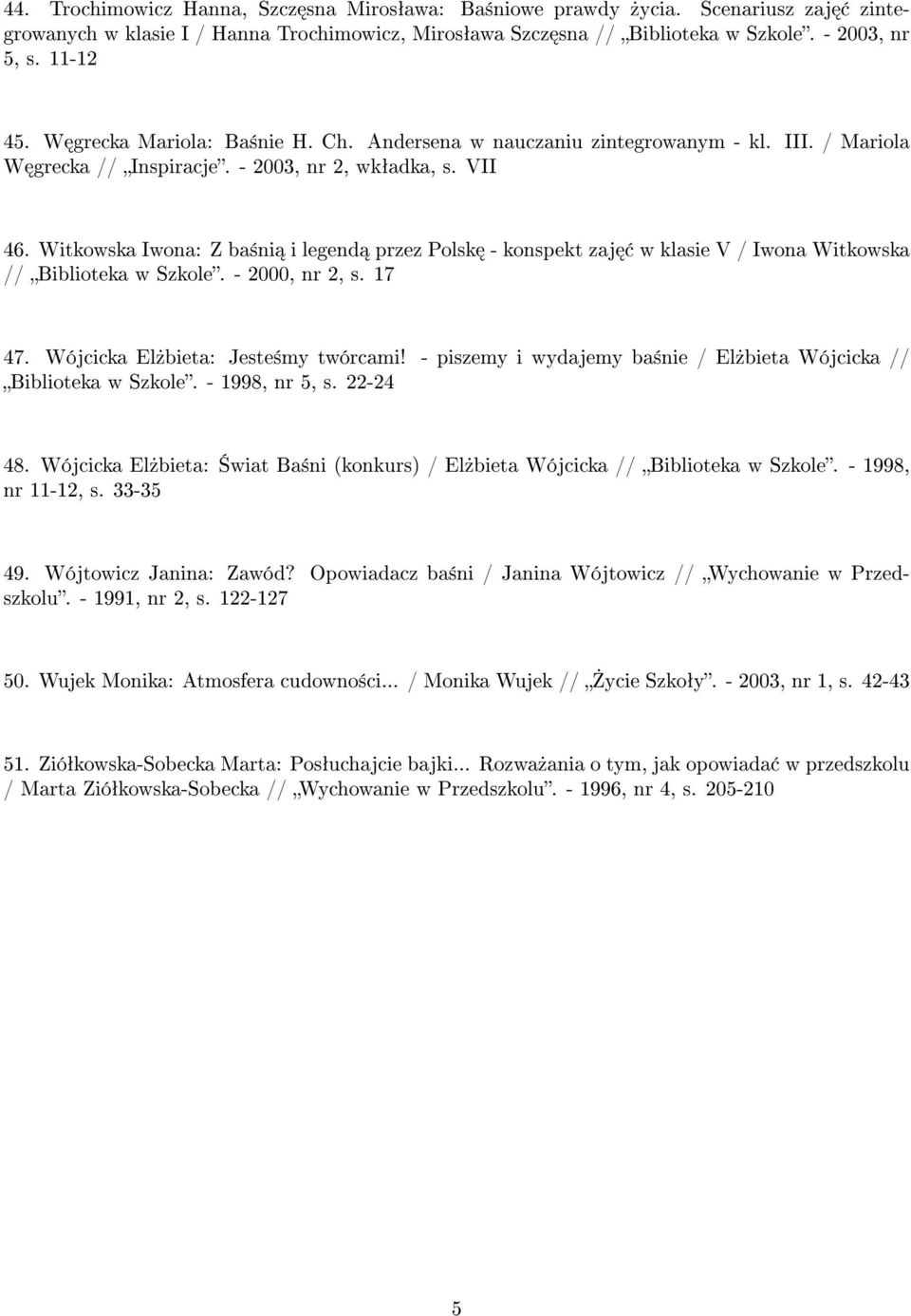 Witkowska Iwona: Z ba±ni i legend przez Polsk - konspekt zaj w klasie V / Iwona Witkowska // Biblioteka w Szkole. - 2000, nr 2, s. 17 47. Wójcicka El»bieta: Jeste±my twórcami!