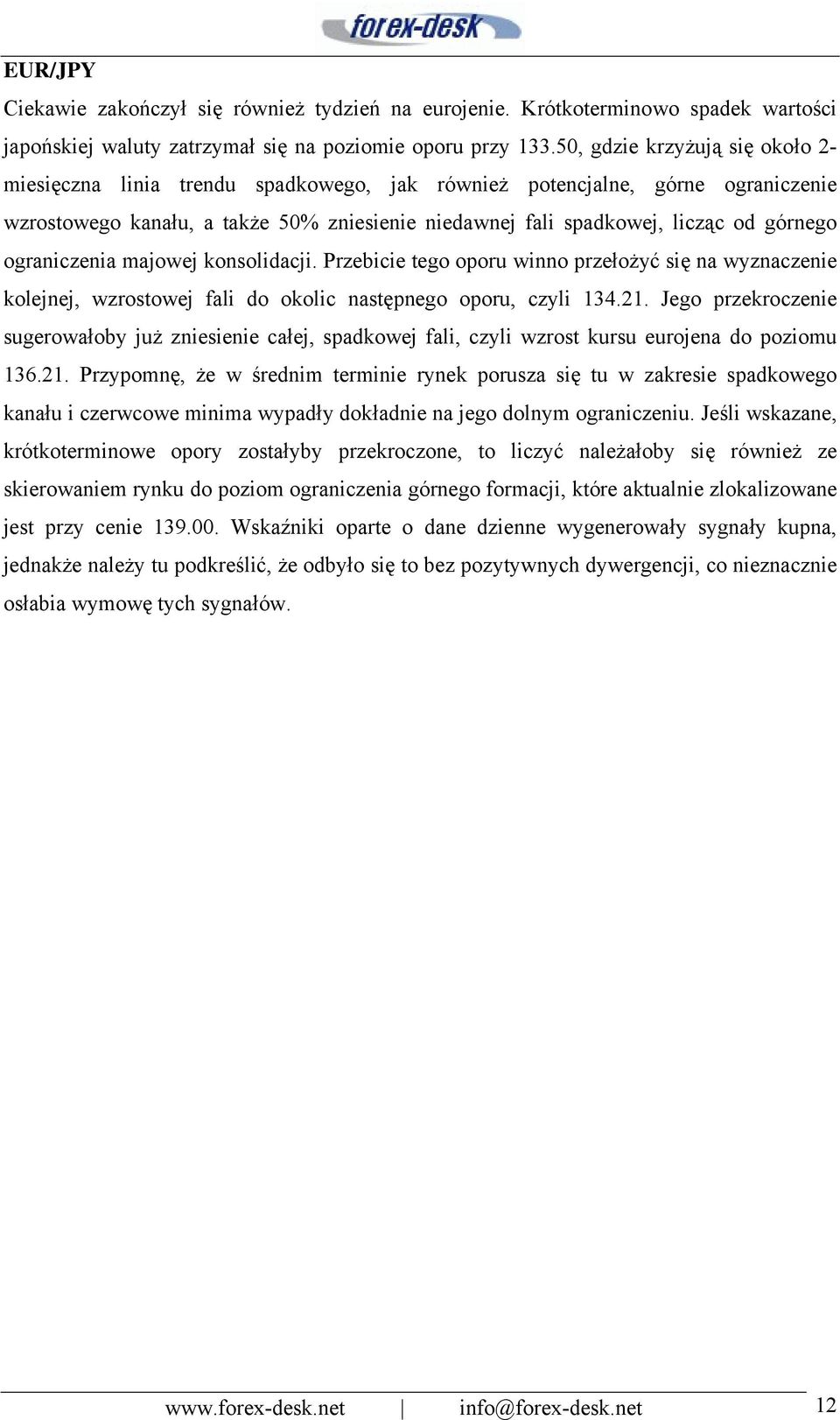 ograniczenia majowej konsolidacji. Przebicie tego oporu winno przełożyć się na wyznaczenie kolejnej, wzrostowej fali do okolic następnego oporu, czyli 134.21.