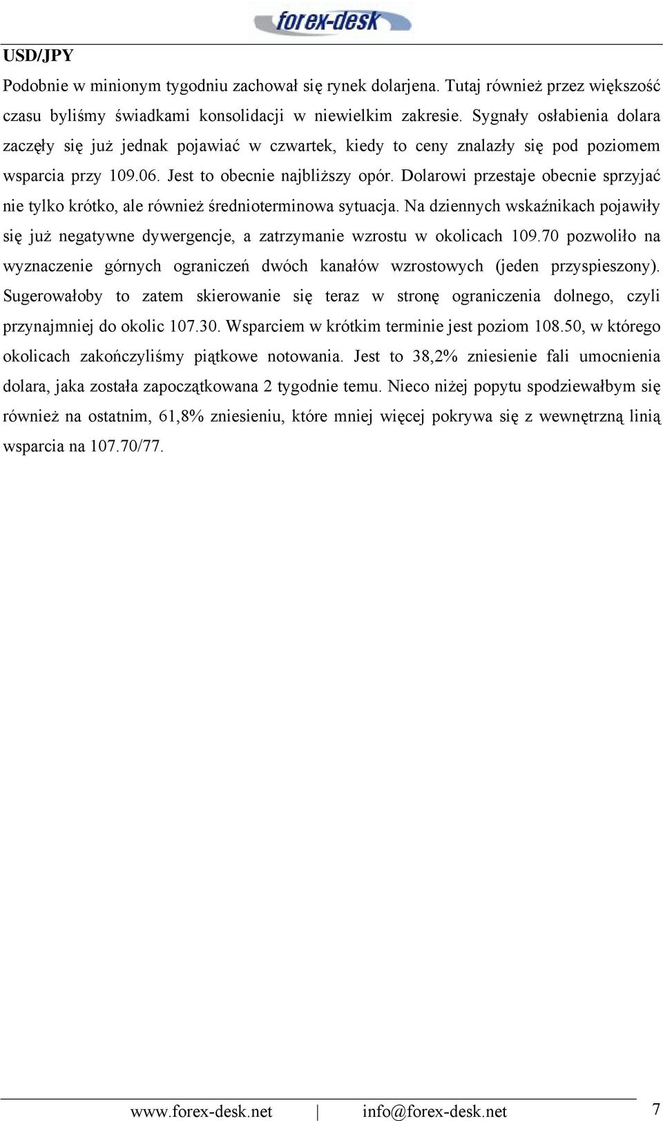 Dolarowi przestaje obecnie sprzyjać nie tylko krótko, ale również średnioterminowa sytuacja. Na dziennych wskaźnikach pojawiły się już negatywne dywergencje, a zatrzymanie wzrostu w okolicach 109.