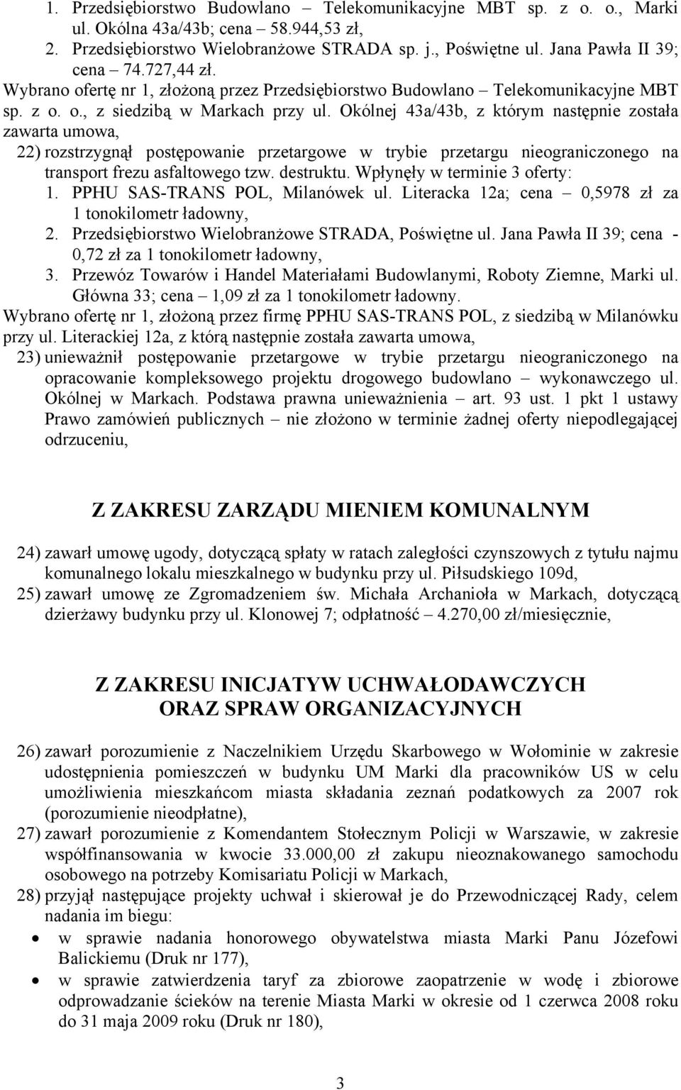 Okólnej 43a/43b, z którym następnie została zawarta umowa, 22) rozstrzygnął postępowanie przetargowe w trybie przetargu nieograniczonego na transport frezu asfaltowego tzw. destruktu.