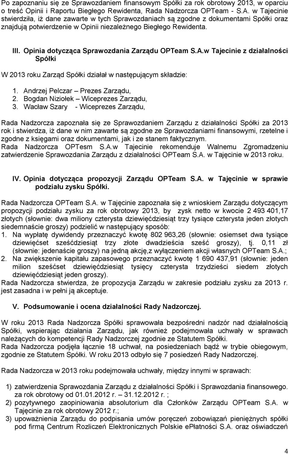 Opinia dotycząca Sprawozdania Zarządu OPTeam S.A.w Tajecinie z działalności Spółki W 2013 roku Zarząd Spółki działał w następującym składzie: 1. Andrzej Pelczar Prezes Zarządu, 2.