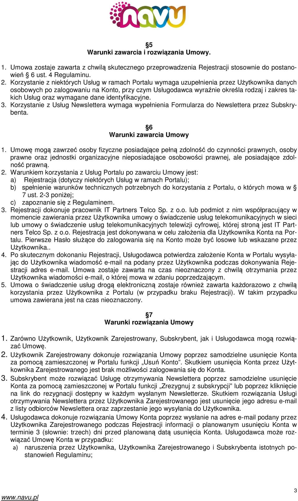 oraz wymagane dane identyfikacyjne. 3. Korzystanie z Usług Newslettera wymaga wypełnienia Formularza do Newslettera przez Subskrybenta. 6 Warunki zawarcia Umowy 1.