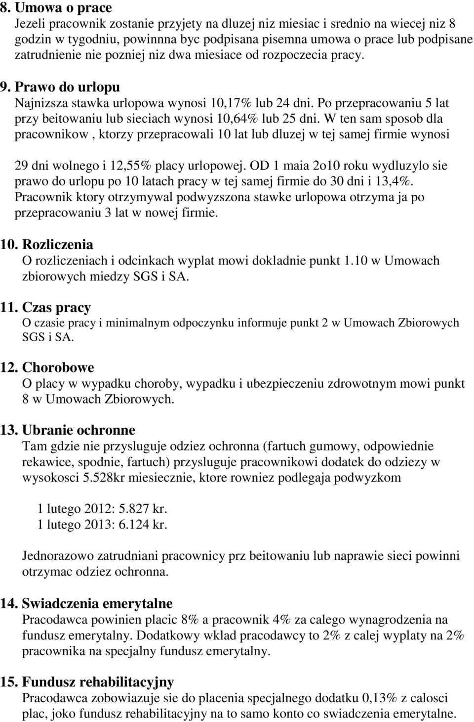 W ten sam sposob dla pracownikow, ktorzy przepracowali 10 lat lub dluzej w tej samej firmie wynosi 29 dni wolnego i 12,55% placy urlopowej.