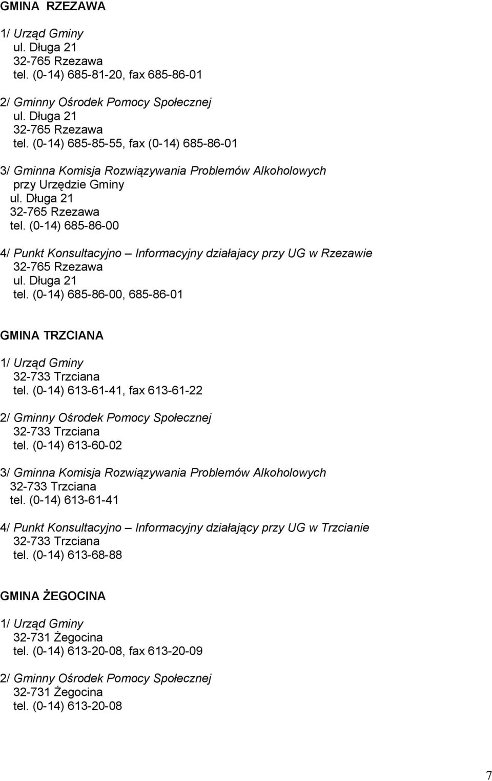 (0-14) 685-86-00, 685-86-01 GMINA TRZCIANA 32-733 Trzciana tel. (0-14) 613-61-41, fax 613-61-22 32-733 Trzciana tel. (0-14) 613-60-02 32-733 Trzciana tel.