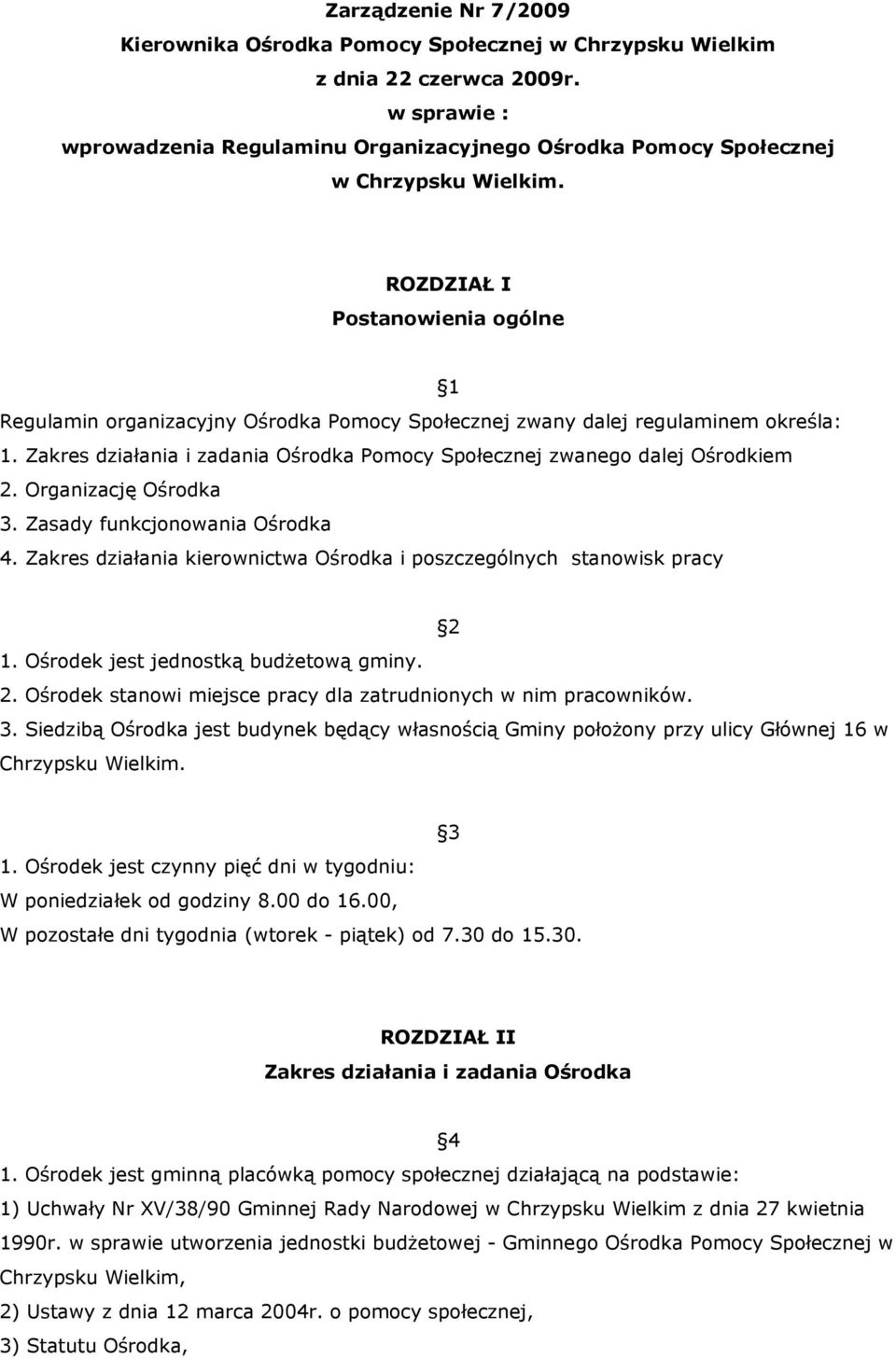 ROZDZIAŁ I Postanowienia ogólne 1 Regulamin organizacyjny Ośrodka Pomocy Społecznej zwany dalej regulaminem określa: 1. Zakres działania i zadania Ośrodka Pomocy Społecznej zwanego dalej Ośrodkiem 2.