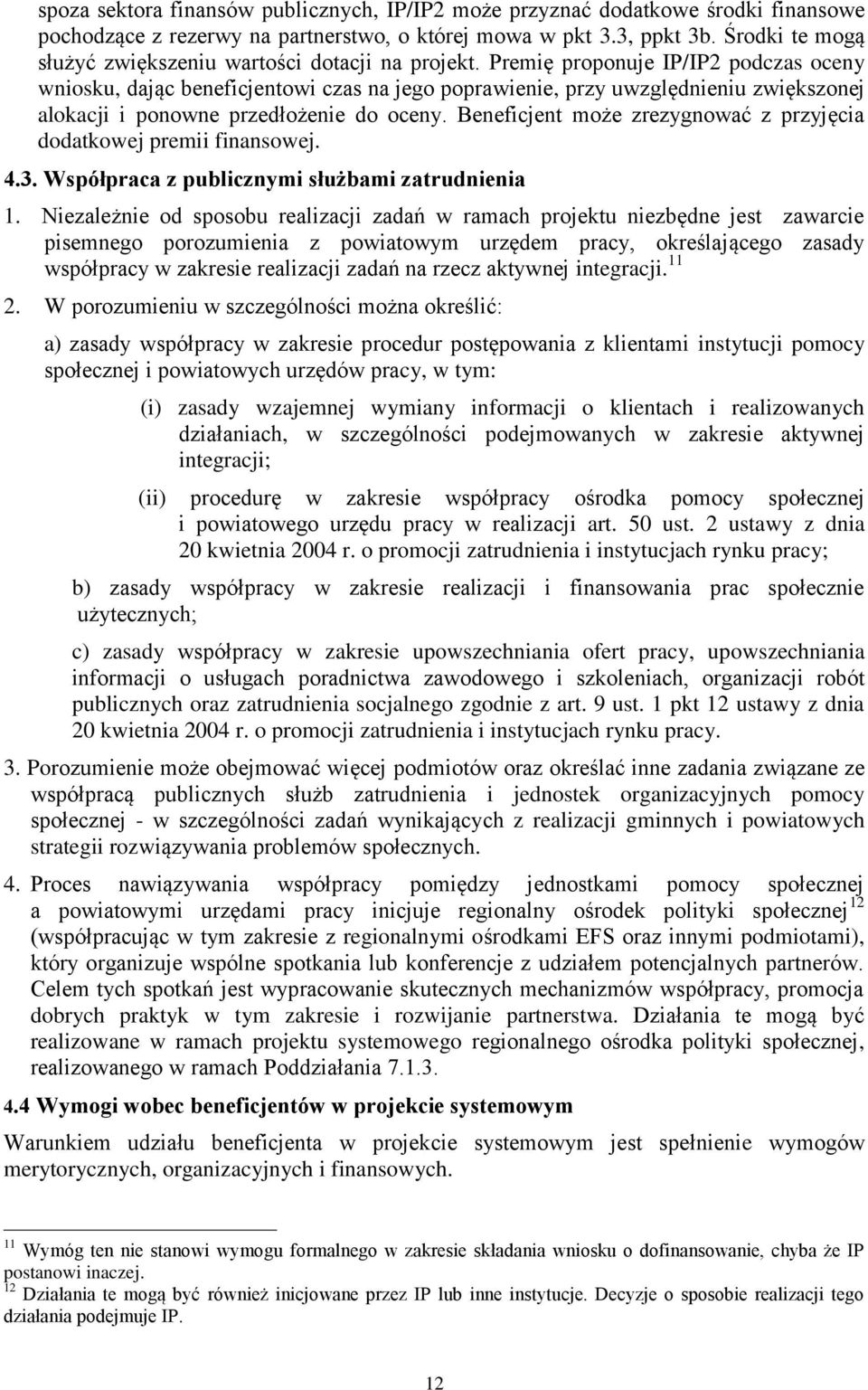 Premię proponuje IP/IP2 podczas oceny wniosku, dając beneficjentowi czas na jego poprawienie, przy uwzględnieniu zwiększonej alokacji i ponowne przedłożenie do oceny.