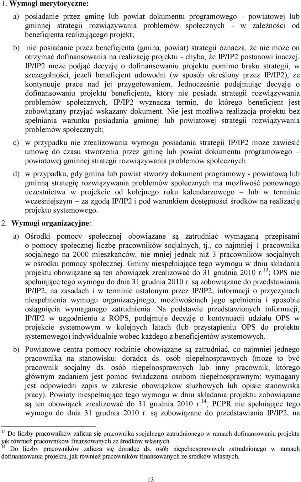 IP/IP2 może podjąć decyzję o dofinansowaniu projektu pomimo braku strategii, w szczególności, jeżeli beneficjent udowodni (w sposób określony przez IP/IP2), że kontynuuje prace nad jej przygotowaniem.