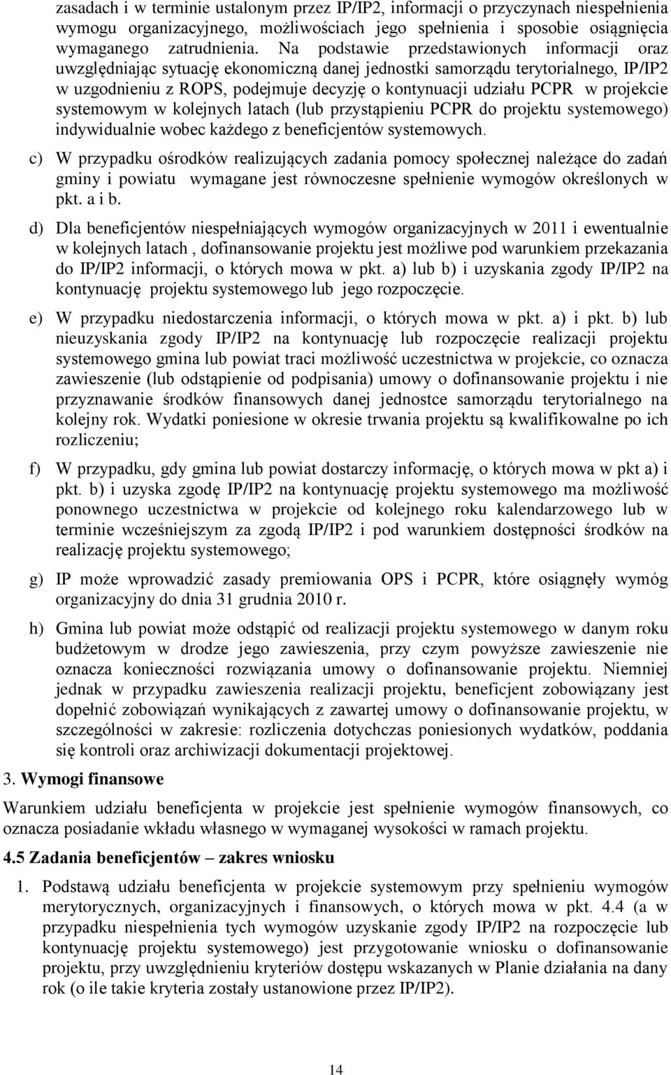 projekcie systemowym w kolejnych latach (lub przystąpieniu PCPR do projektu systemowego) indywidualnie wobec każdego z beneficjentów systemowych.