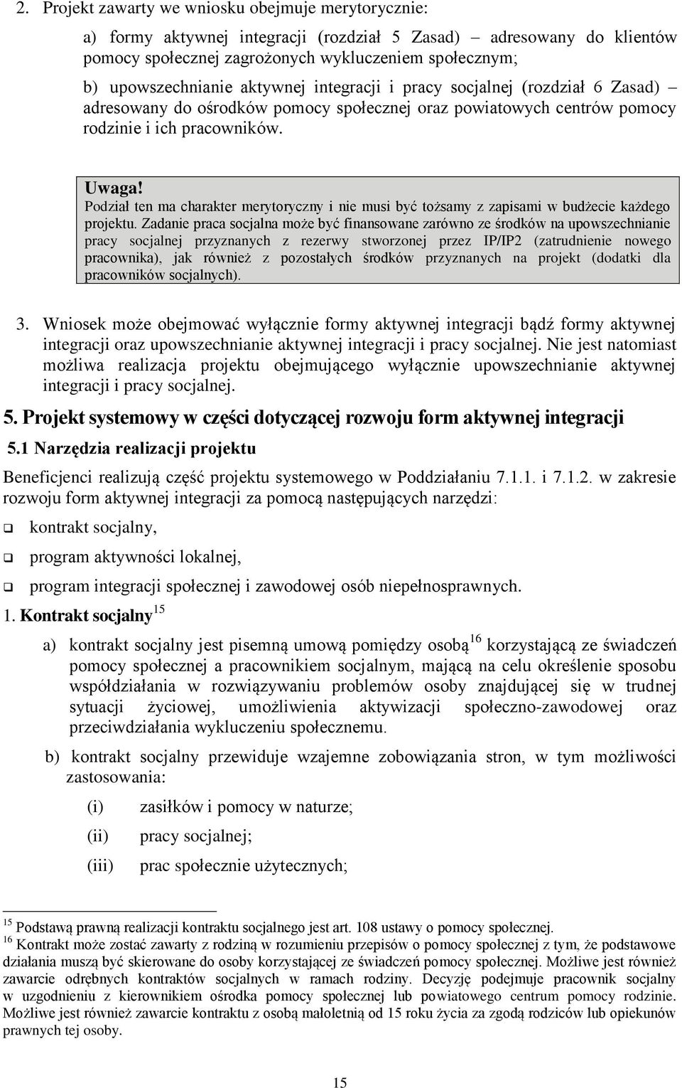 Podział ten ma charakter merytoryczny i nie musi być tożsamy z zapisami w budżecie każdego projektu.