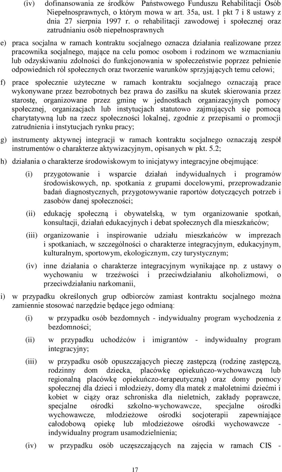 celu pomoc osobom i rodzinom we wzmacnianiu lub odzyskiwaniu zdolności do funkcjonowania w społeczeństwie poprzez pełnienie odpowiednich ról społecznych oraz tworzenie warunków sprzyjających temu