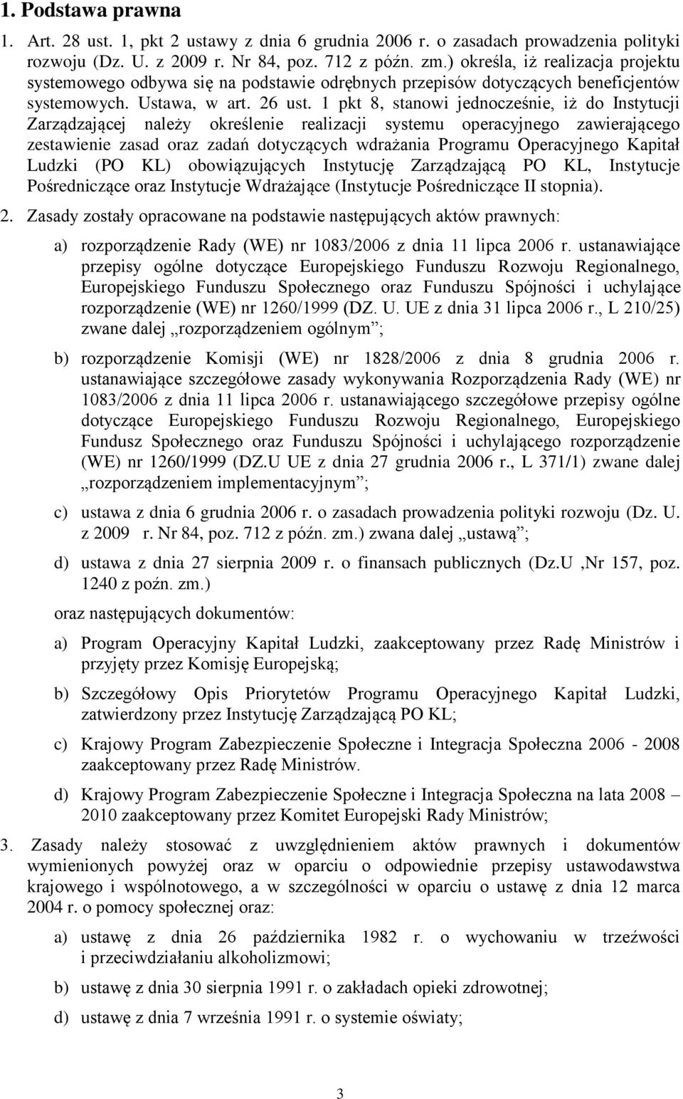 1 pkt 8, stanowi jednocześnie, iż do Instytucji Zarządzającej należy określenie realizacji systemu operacyjnego zawierającego zestawienie zasad oraz zadań dotyczących wdrażania Programu Operacyjnego
