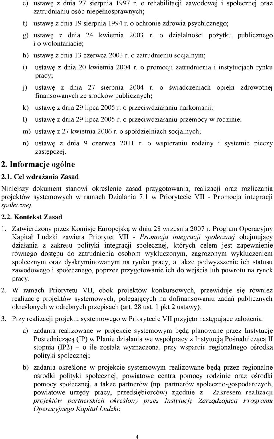 o zatrudnieniu socjalnym; i) ustawę z dnia 20 kwietnia 2004 r. o promocji zatrudnienia i instytucjach rynku pracy; j) ustawę z dnia 27 sierpnia 2004 r.