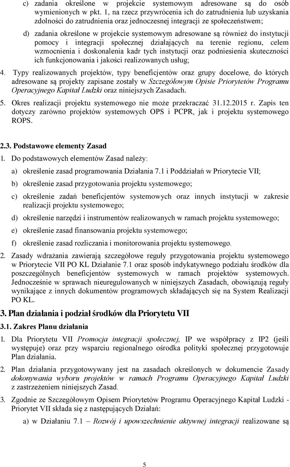do instytucji pomocy i integracji społecznej działających na terenie regionu, celem wzmocnienia i doskonalenia kadr tych instytucji oraz podniesienia skuteczności ich funkcjonowania i jakości
