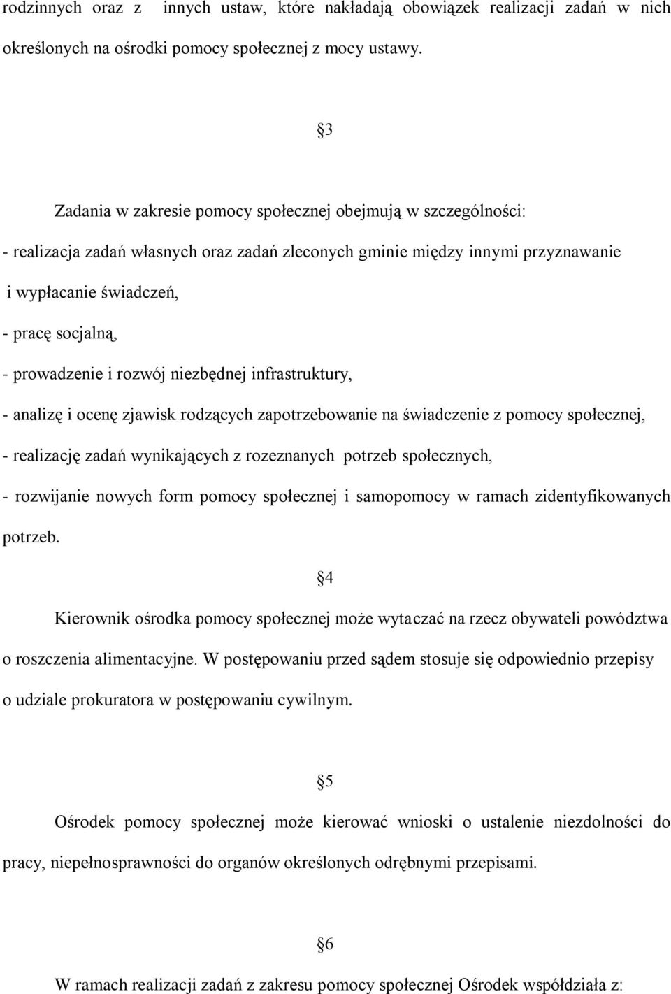 prowadzenie i rozwój niezbędnej infrastruktury, - analizę i ocenę zjawisk rodzących zapotrzebowanie na świadczenie z pomocy społecznej, - realizację zadań wynikających z rozeznanych potrzeb