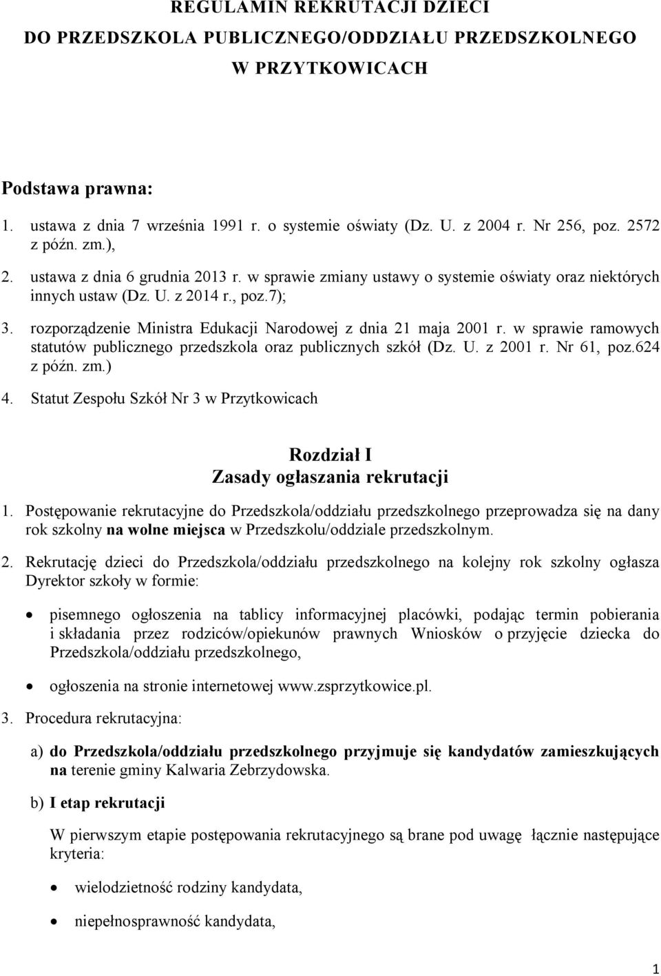 rozporządzenie Ministra Edukacji Narodowej z dnia 21 maja 2001 r. w sprawie ramowych statutów publicznego przedszkola oraz publicznych szkół (Dz. U. z 2001 r. Nr 61, poz.624 z późn. zm.) 4.