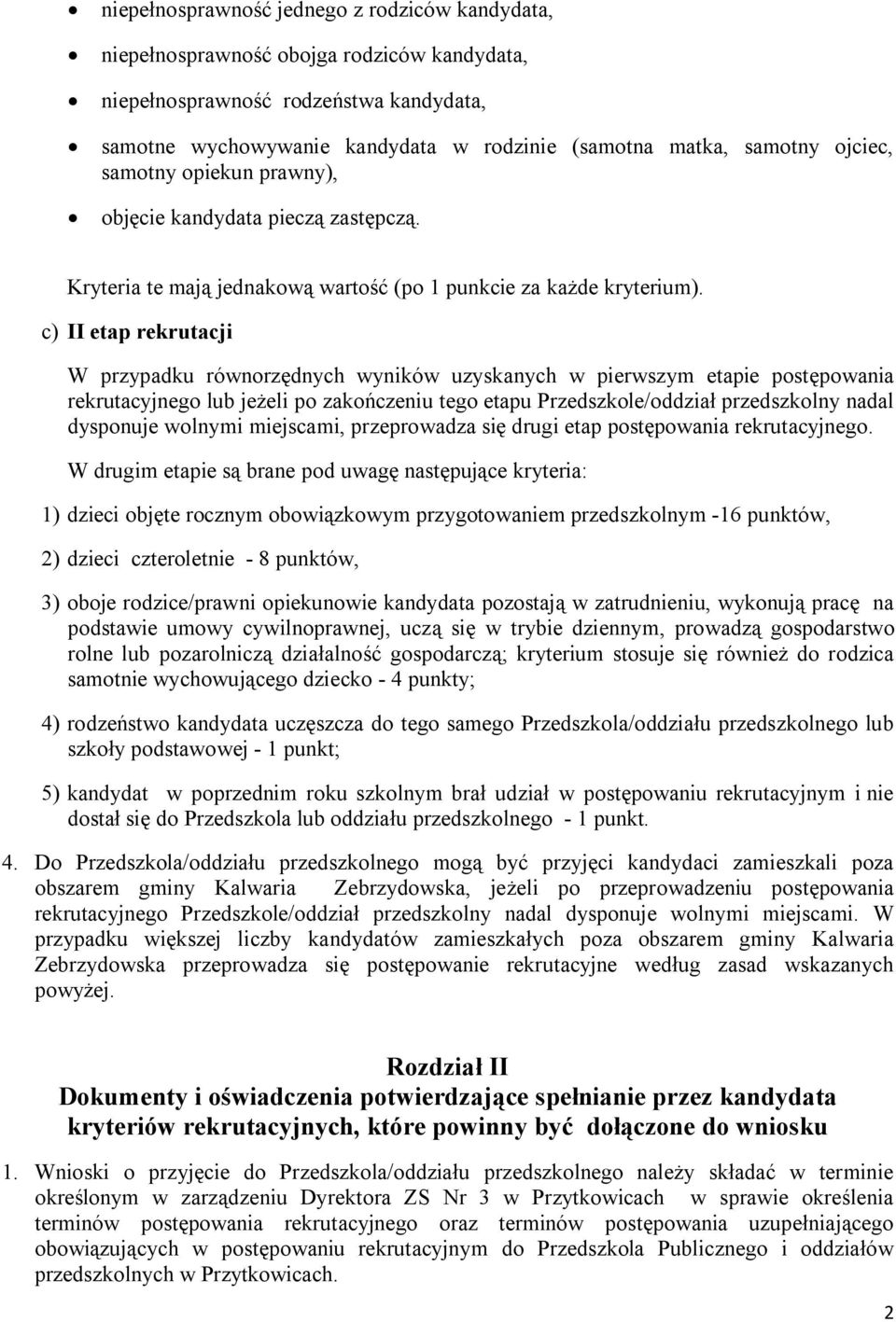 c) II etap rekrutacji W przypadku równorzędnych wyników uzyskanych w pierwszym etapie postępowania rekrutacyjnego lub jeżeli po zakończeniu tego etapu Przedszkole/oddział przedszkolny nadal dysponuje