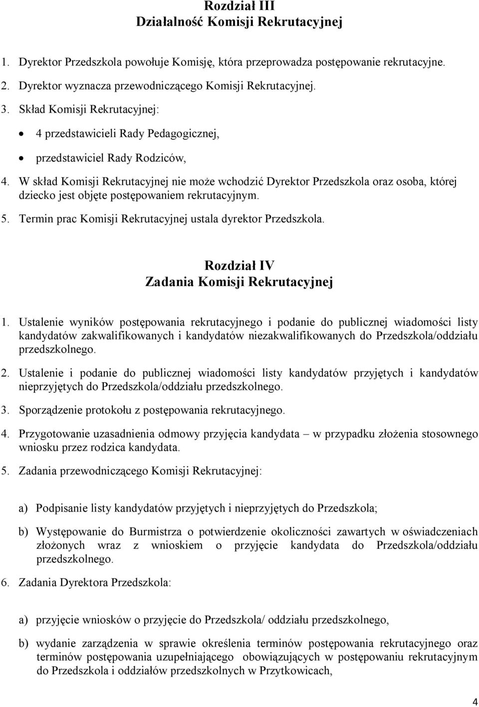 W skład Komisji Rekrutacyjnej nie może wchodzić Dyrektor Przedszkola oraz osoba, której dziecko jest objęte postępowaniem rekrutacyjnym. 5.