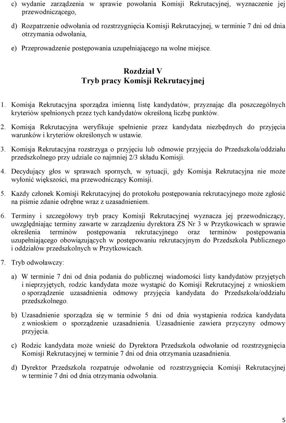 Komisja Rekrutacyjna sporządza imienną listę kandydatów, przyznając dla poszczególnych kryteriów spełnionych przez tych kandydatów określoną liczbę punktów. 2.