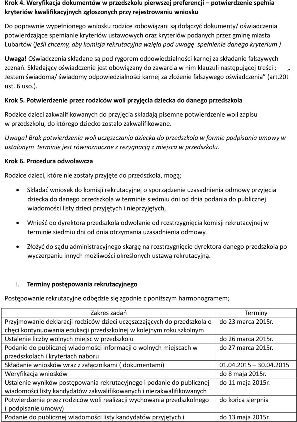 zobowiązani są dołączyć dokumenty/ oświadczenia potwierdzające spełnianie kryteriów ustawowych oraz kryteriów podanych przez gminę miasta Lubartów (jeśli chcemy, aby komisja rekrutacyjna wzięła pod