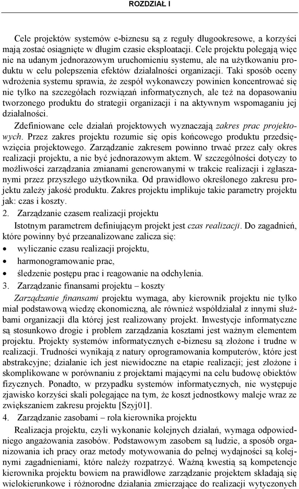 Taki sposób oceny wdroŝenia systemu sprawia, Ŝe zespół wykonawczy powinien koncentrować się nie tylko na szczegółach rozwiązań informatycznych, ale teŝ na dopasowaniu tworzonego produktu do strategii