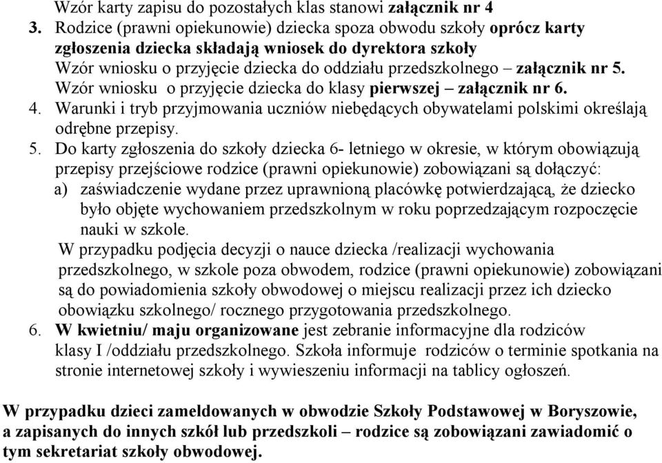 5. Wzór wniosku o przyjęcie dziecka do klasy pierwszej załącznik nr 6. 4. Warunki i tryb przyjmowania uczniów niebędących obywatelami polskimi określają odrębne przepisy. 5.