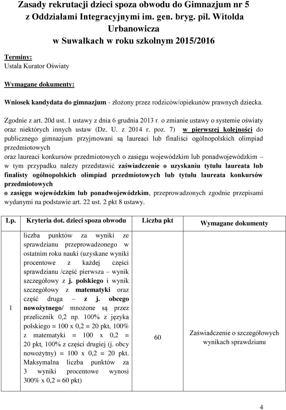 Zgodnie z art. 0d ust. 1 ustawy z dnia 6 grudnia 013 r. o zmianie ustawy o systemie oświaty oraz niektórych innych ustaw (Dz. U. z 01 r. poz.