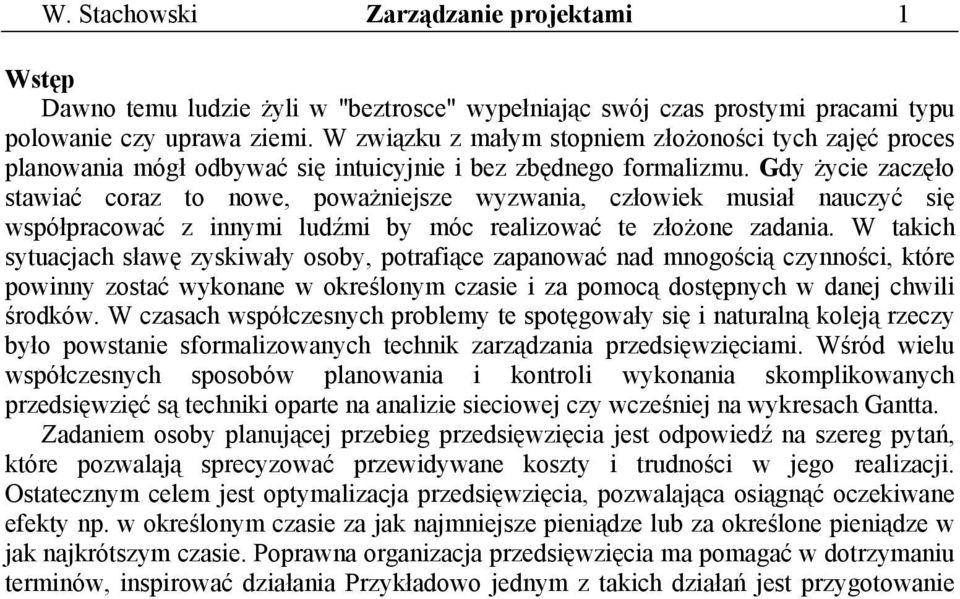 Gdy życie zaczęło stawiać coraz to nowe, poważniejsze wyzwania, człowiek musiał nauczyć się współpracować z innymi ludźmi by móc realizować te złożone zadania.