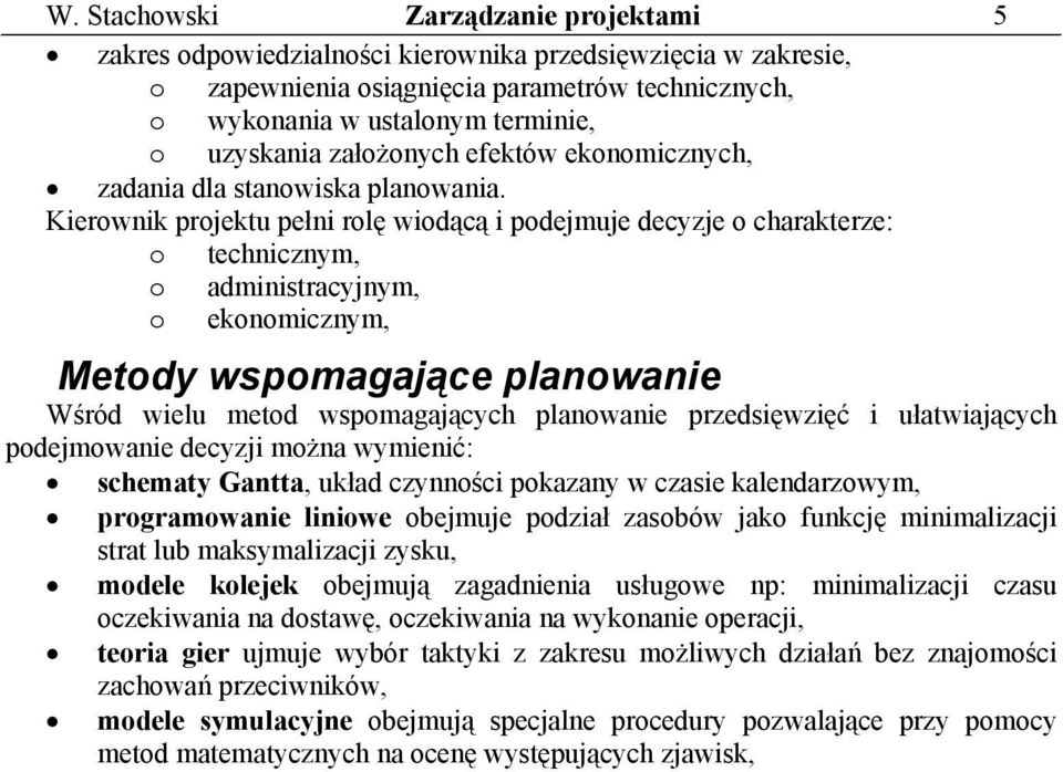 Kierownik projektu pełni rolę wiodącą i podejmuje decyzje o charakterze: o technicznym, o administracyjnym, o ekonomicznym, Metody wspomagające planowanie Wśród wielu metod wspomagających planowanie