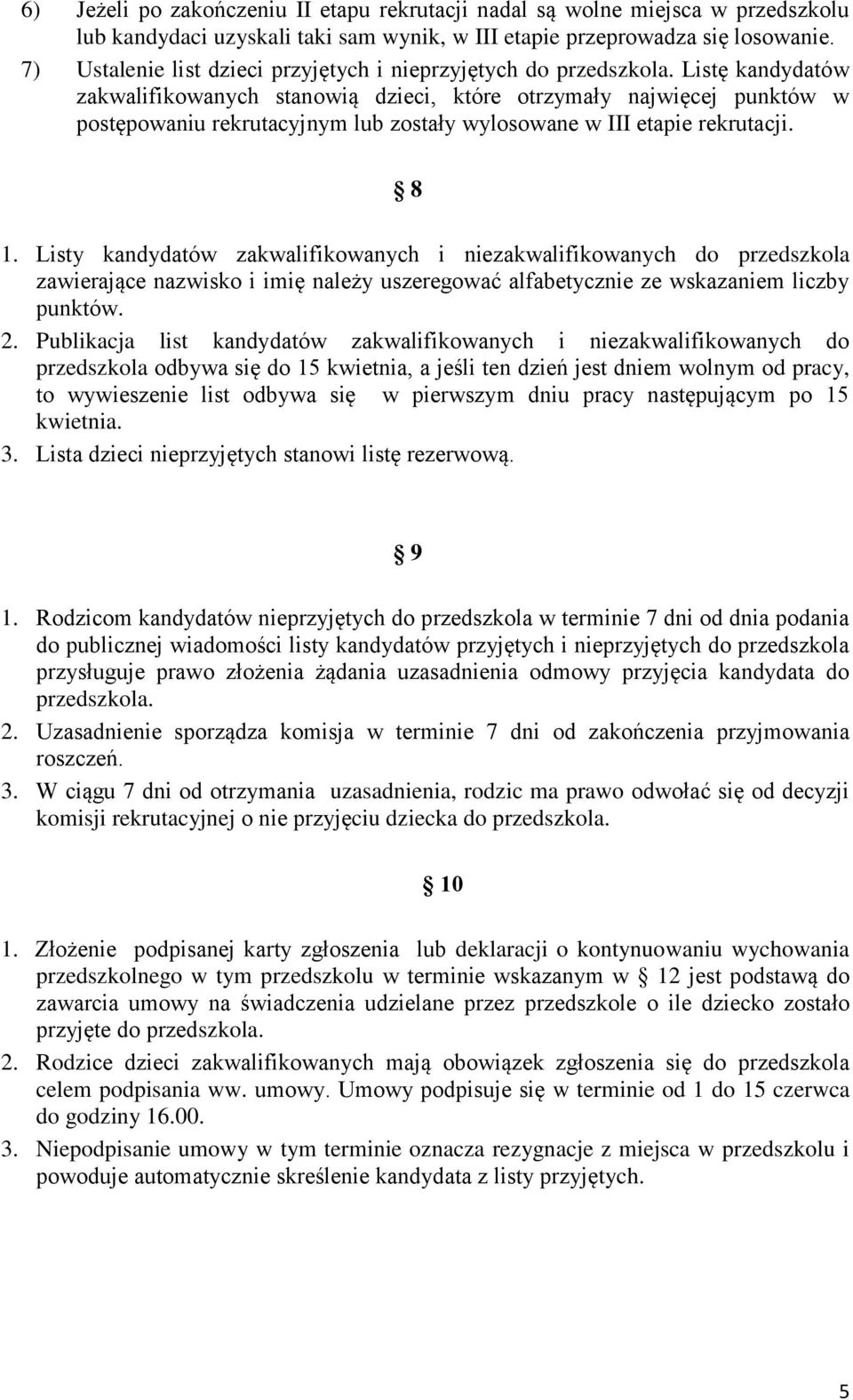 Listę kandydatów zakwalifikowanych stanowią dzieci, które otrzymały najwięcej punktów w postępowaniu rekrutacyjnym lub zostały wylosowane w III etapie rekrutacji. 8 1.