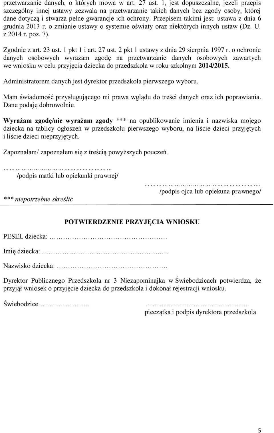 Przepisem takimi jest: ustawa z dnia 6 grudnia 2013 r. o zmianie ustawy o systemie oświaty oraz niektórych innych ustaw (Dz. U. z 2014 r. poz. 7). Zgodnie z art. 23 ust. 1 pkt 1 i art. 27 ust.