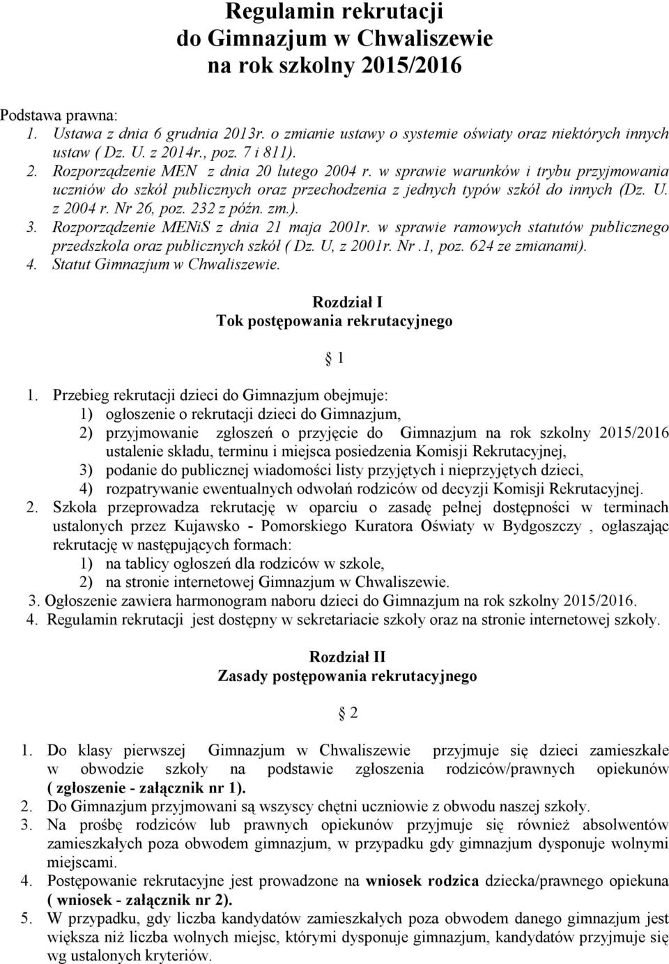 z 2004 r. Nr 26, poz. 232 z późn. zm.). 3. Rozporządzenie MENiS z dnia 21 maja 2001r. w sprawie ramowych statutów publicznego przedszkola oraz publicznych szkół ( Dz. U, z 2001r. Nr.1, poz.