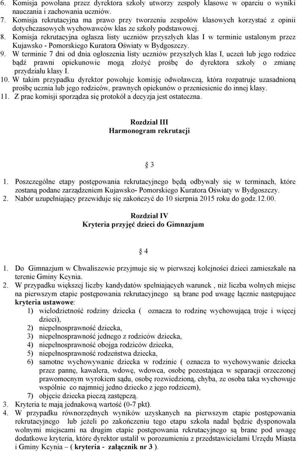 Komisja rekrutacyjna ogłasza listy uczniów przyszłych klas I w terminie ustalonym przez Kujawsko - Pomorskiego Kuratora Oświaty w Bydgoszczy. 9.