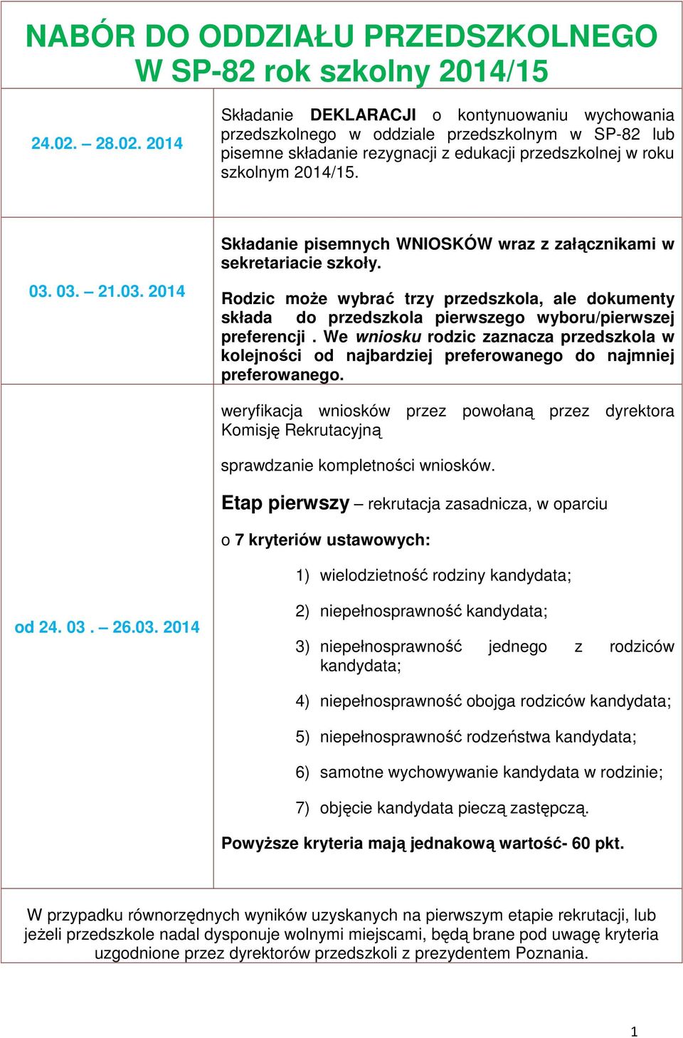 03. 2014 Składanie pisemnych WNIOSKÓW wraz z załącznikami w sekretariacie szkoły. Rodzic moŝe wybrać trzy przedszkola, ale dokumenty składa do przedszkola pierwszego wyboru/pierwszej preferencji.