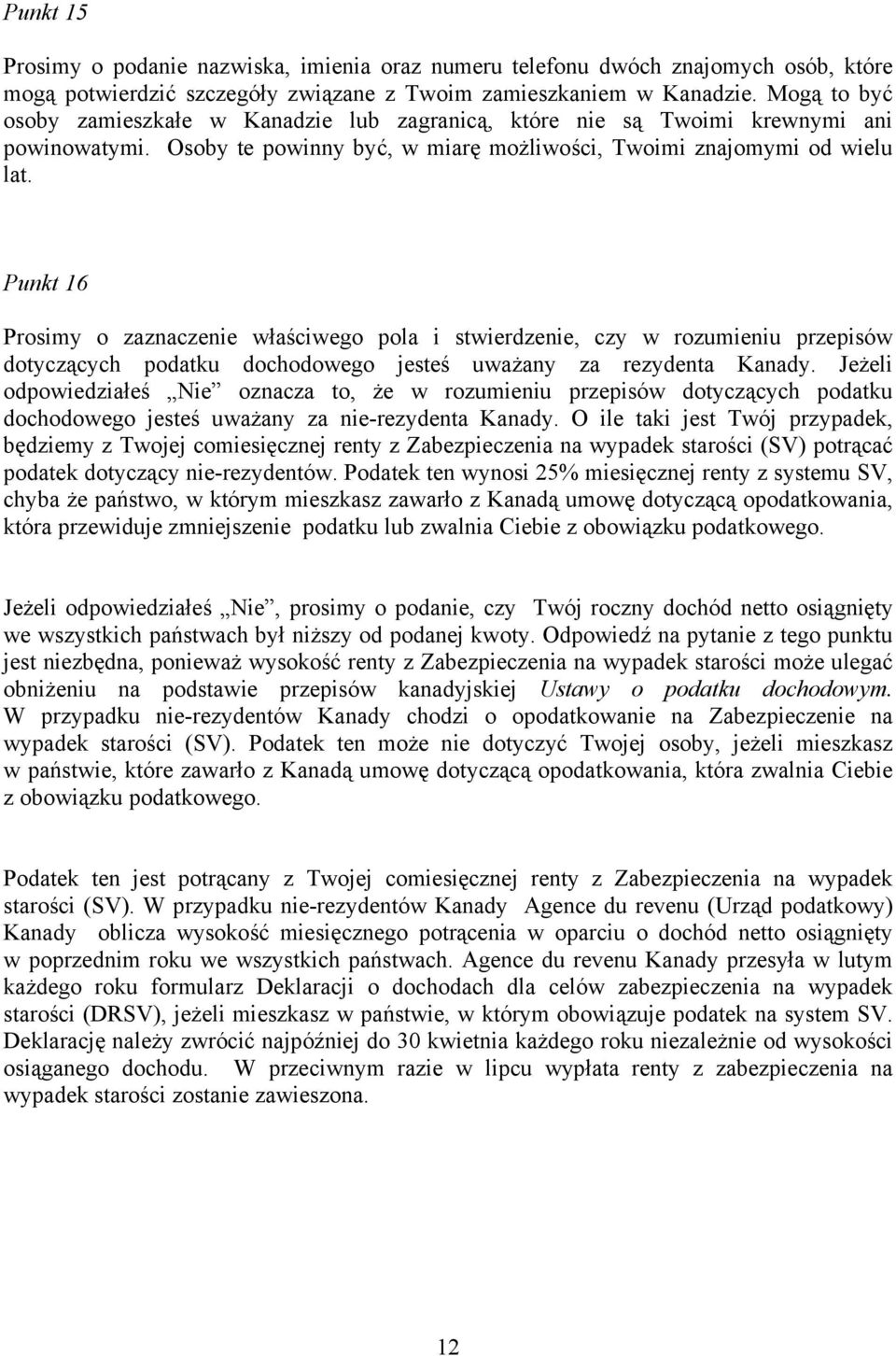 Punkt 16 Prosimy o zaznaczenie właściwego pola i stwierdzenie, czy w rozumieniu przepisów dotyczących podatku dochodowego jesteś uważany za rezydenta Kanady.