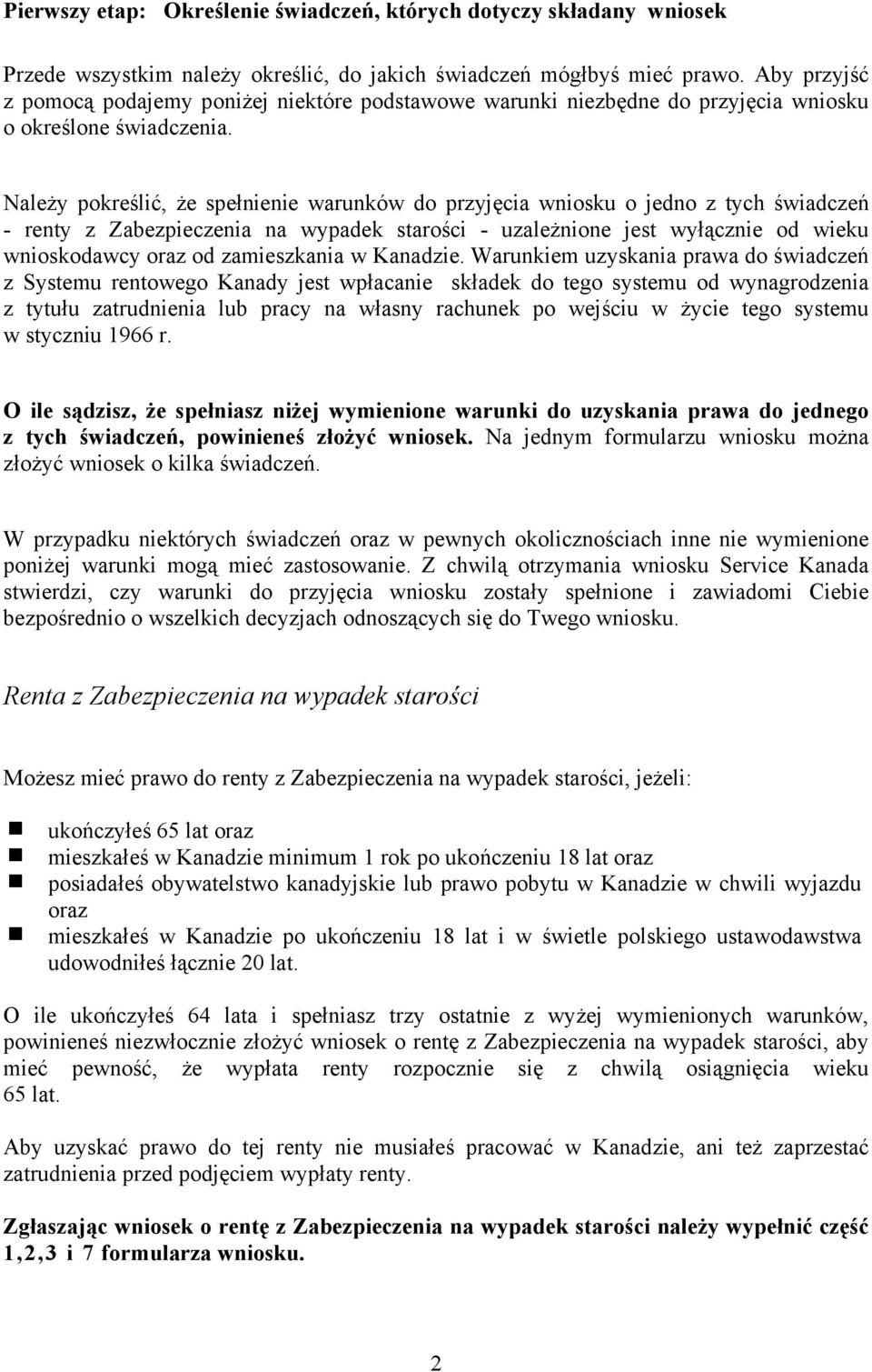Należy pokreślić, że spełnienie warunków do przyjęcia wniosku o jedno z tych świadczeń - renty z Zabezpieczenia na wypadek starości - uzależnione jest wyłącznie od wieku wnioskodawcy oraz od