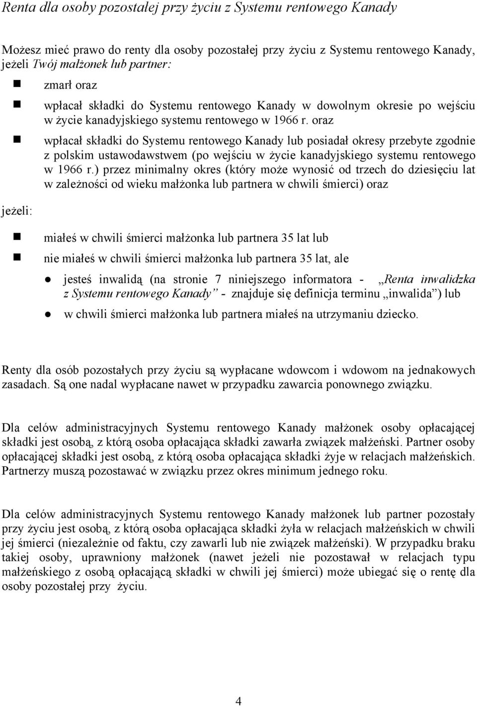 oraz wpłacał składki do Systemu rentowego Kanady lub posiadał okresy przebyte zgodnie z polskim ustawodawstwem (po wejściu w życie kanadyjskiego systemu rentowego w 1966 r.