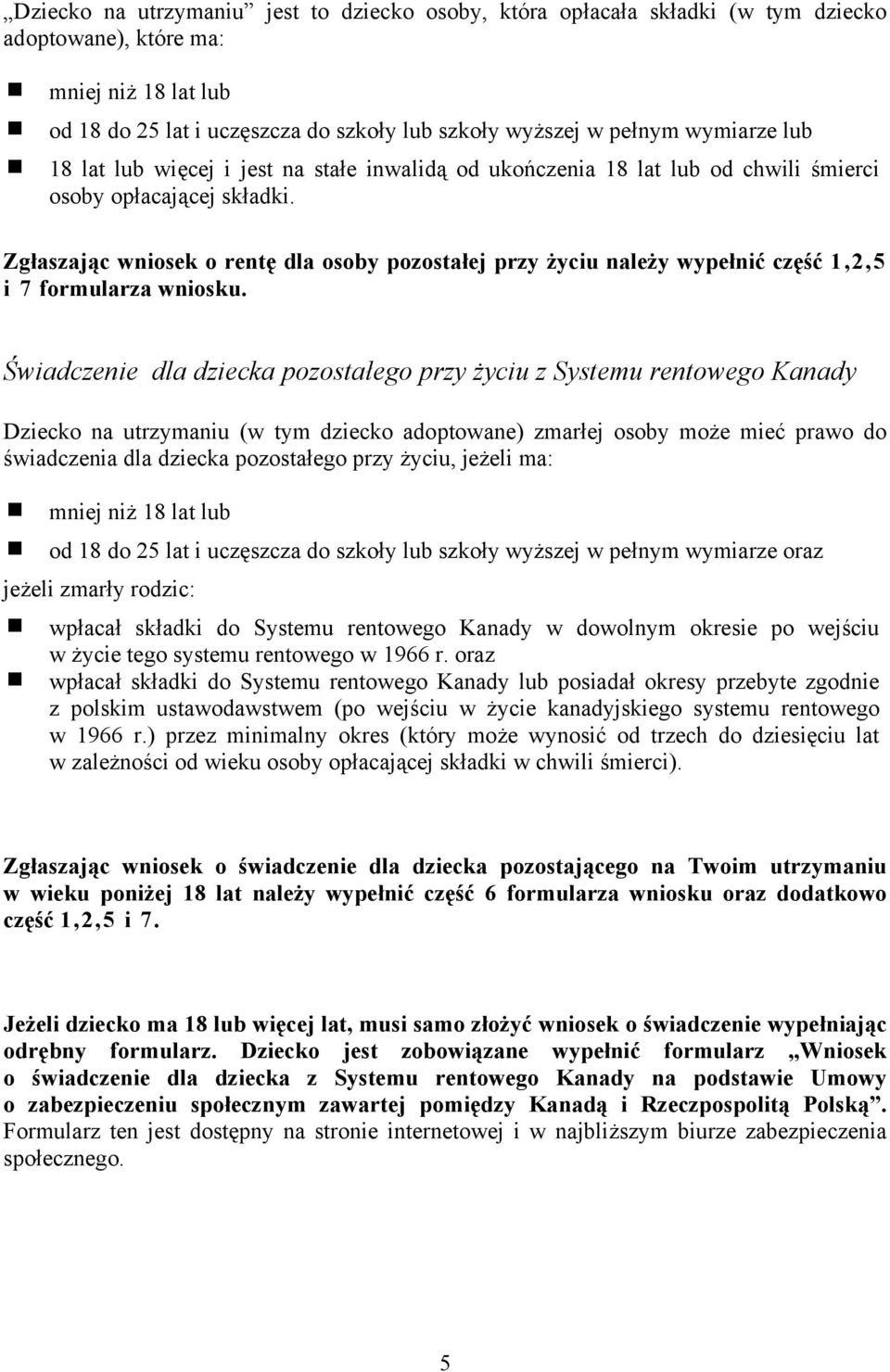 Zgłaszając wniosek o rentę dla osoby pozostałej przy życiu należy wypełnić część 1,2,5 i 7 formularza wniosku.