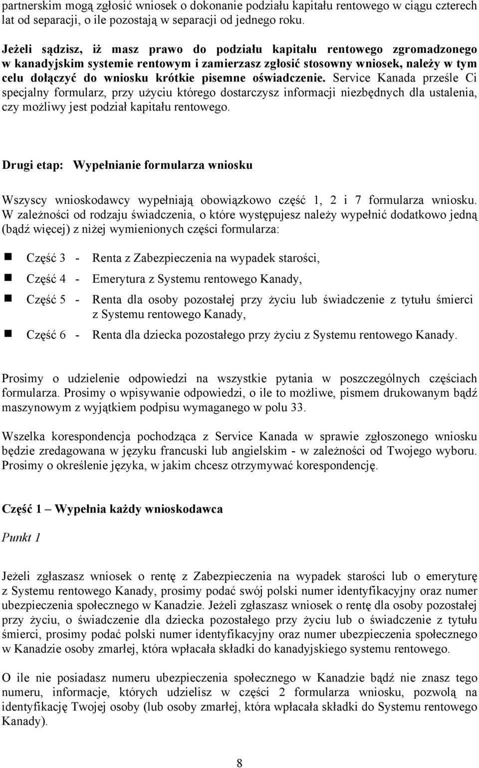 oświadczenie. Service Kanada prześle Ci specjalny formularz, przy użyciu którego dostarczysz informacji niezbędnych dla ustalenia, czy możliwy jest podział kapitału rentowego.