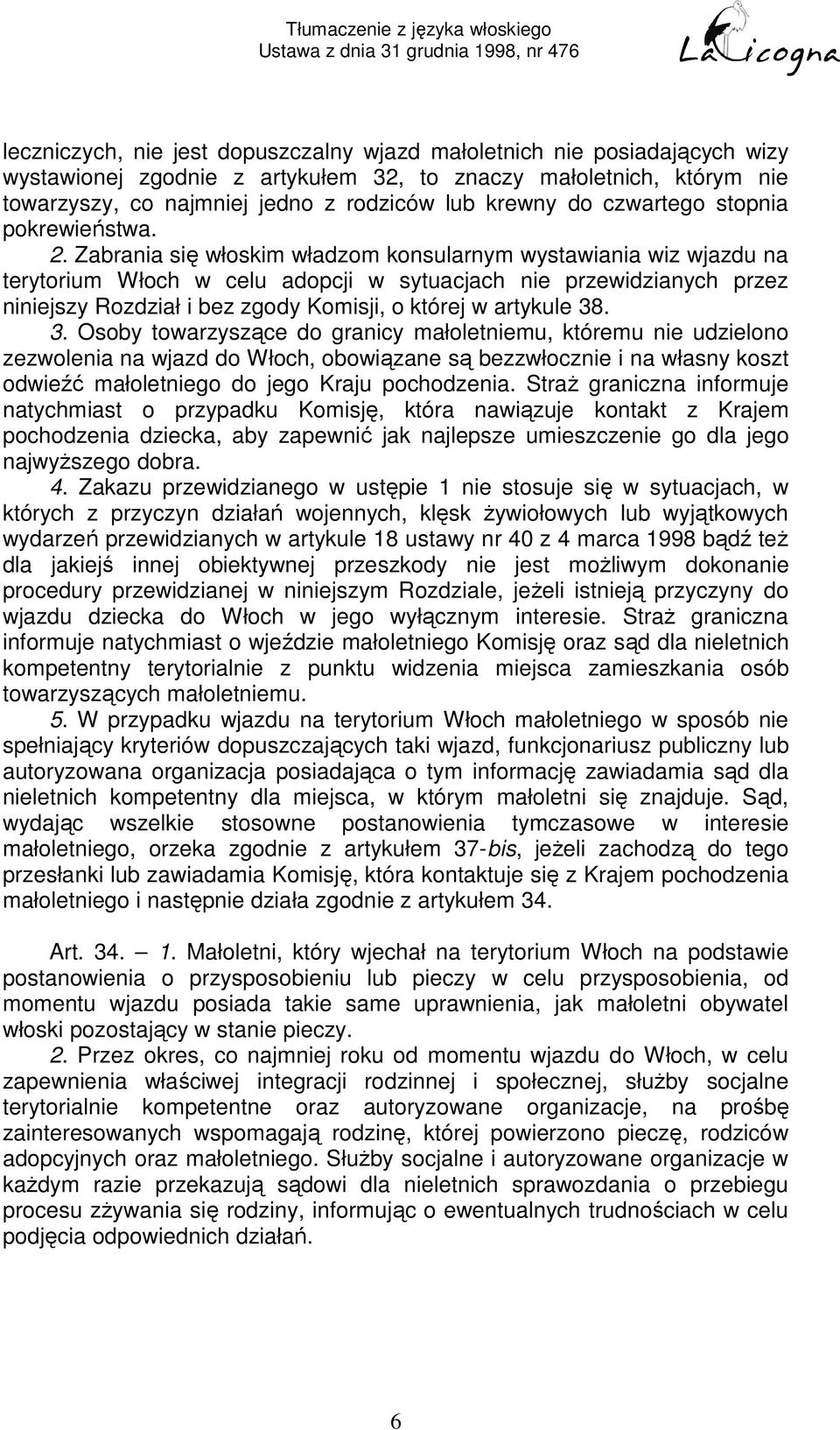 Zabrania się włoskim władzom konsularnym wystawiania wiz wjazdu na terytorium Włoch w celu adopcji w sytuacjach nie przewidzianych przez niniejszy Rozdział i bez zgody Komisji, o której w artykule 38.