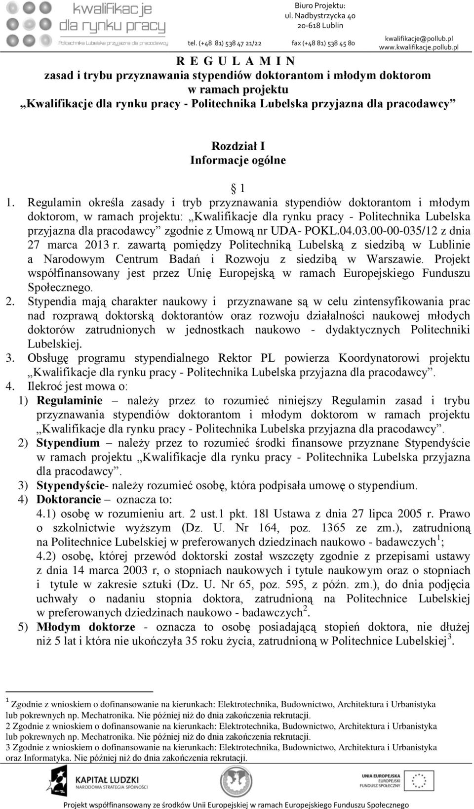 Regulamin określa zasady i tryb przyznawania stypendiów doktorantom i młodym doktorom, w ramach projektu: Kwalifikacje dla rynku pracy - Politechnika Lubelska przyjazna dla pracodawcy zgodnie z Umową