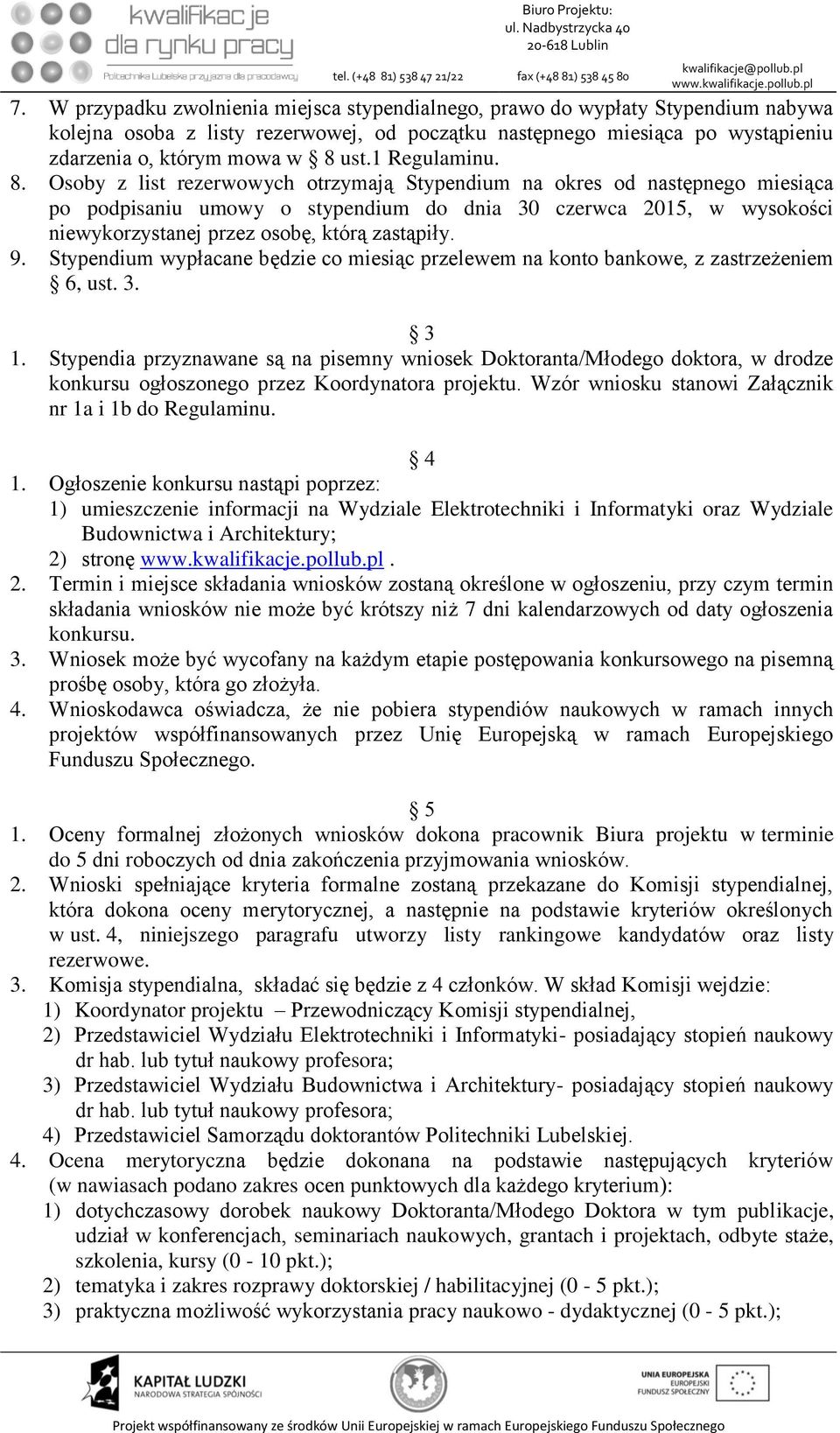 Osoby z list rezerwowych otrzymają Stypendium na okres od następnego miesiąca po podpisaniu umowy o stypendium do dnia 30 czerwca 2015, w wysokości niewykorzystanej przez osobę, którą zastąpiły. 9.