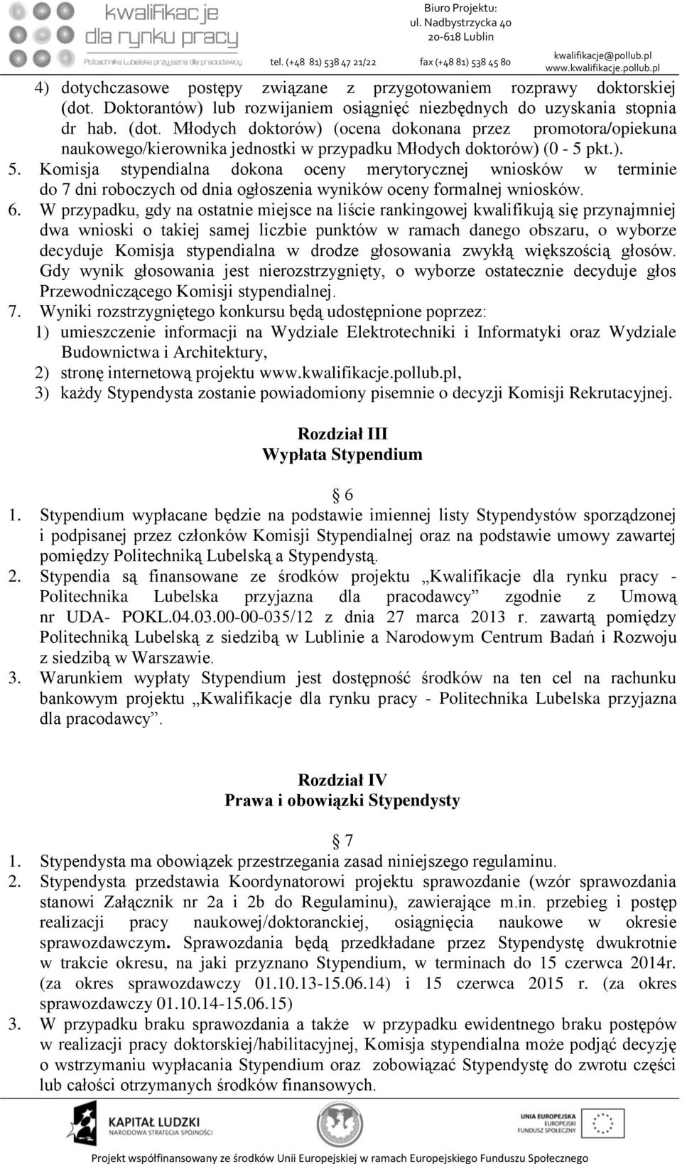 Młodych doktorów) (ocena dokonana przez promotora/opiekuna naukowego/kierownika jednostki w przypadku Młodych doktorów) (0-5 pkt.). 5.