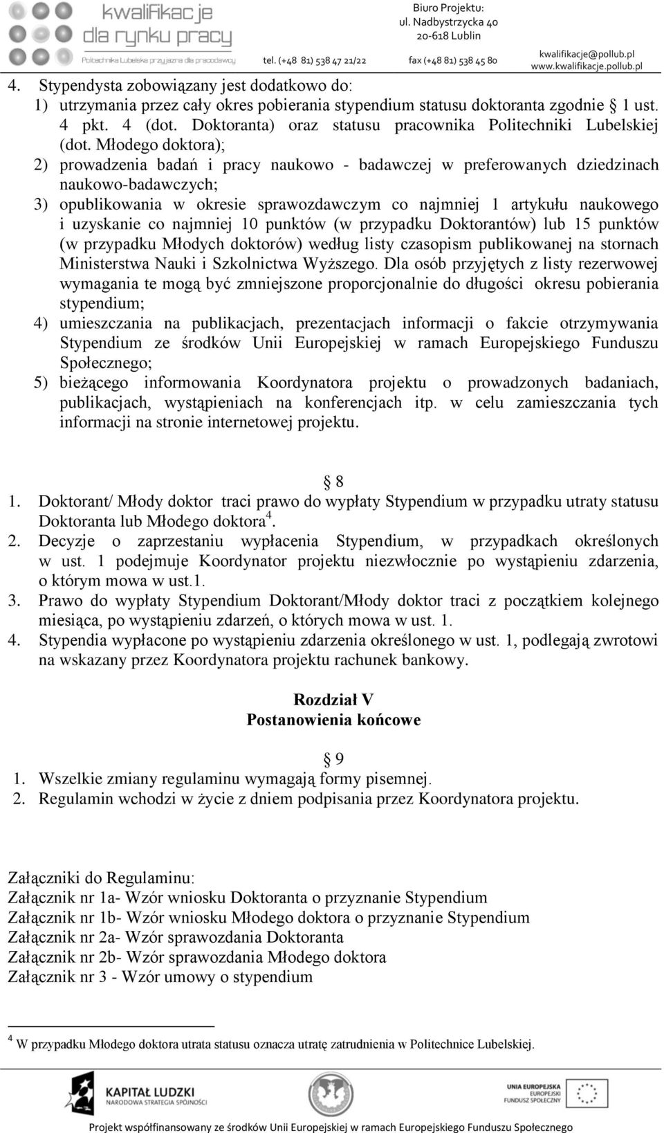 Młodego doktora); 2) prowadzenia badań i pracy naukowo - badawczej w preferowanych dziedzinach naukowo-badawczych; 3) opublikowania w okresie sprawozdawczym co najmniej 1 artykułu naukowego i