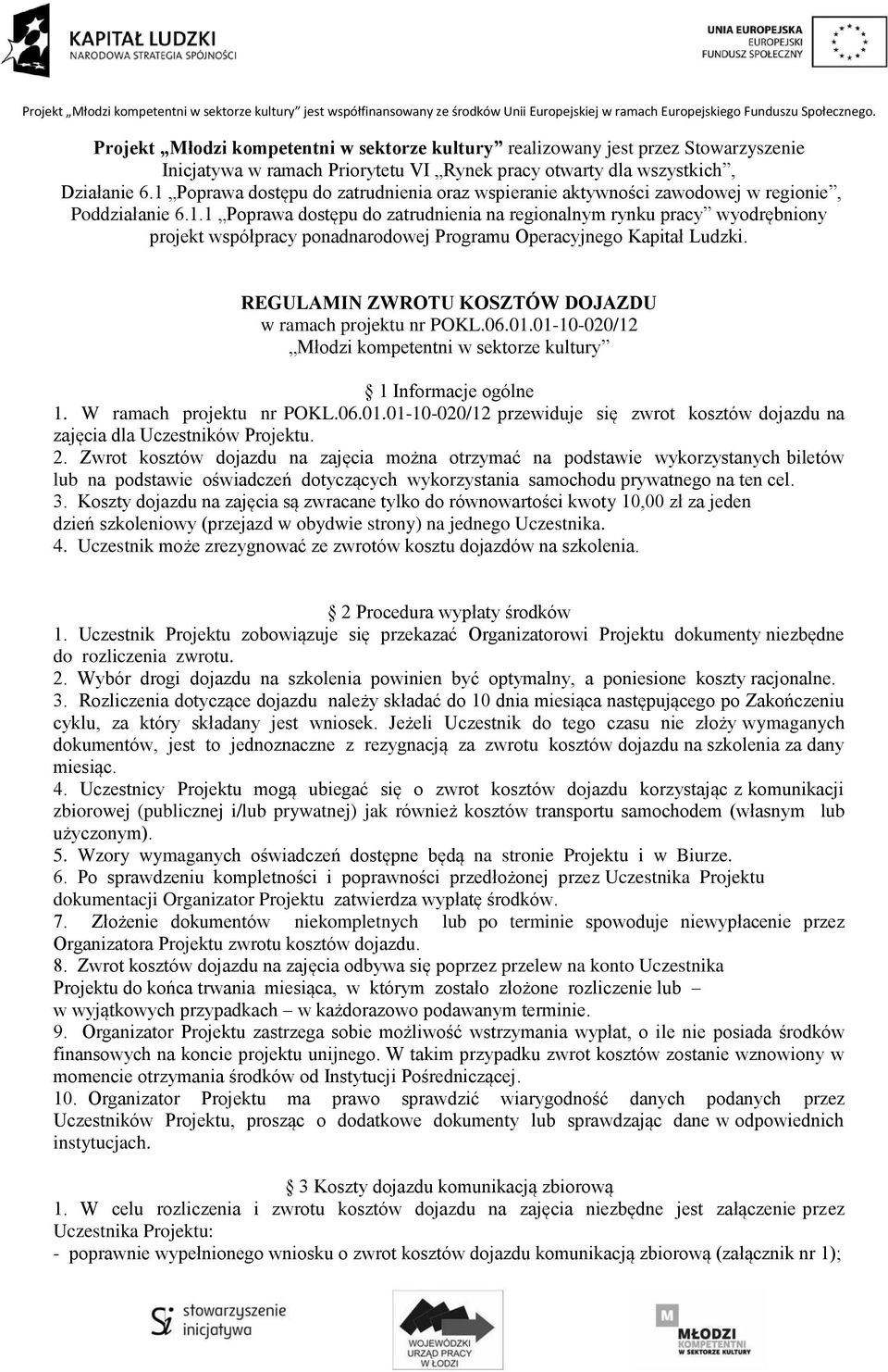 REGULAMIN ZWROTU KOSZTÓW DOJAZDU w ramach projektu nr POKL.06.01.01-10-020/12 Młodzi kompetentni w sektorze kultury 1 Informacje ogólne 1. W ramach projektu nr POKL.06.01.01-10-020/12 przewiduje się zwrot kosztów dojazdu na zajęcia dla Uczestników Projektu.