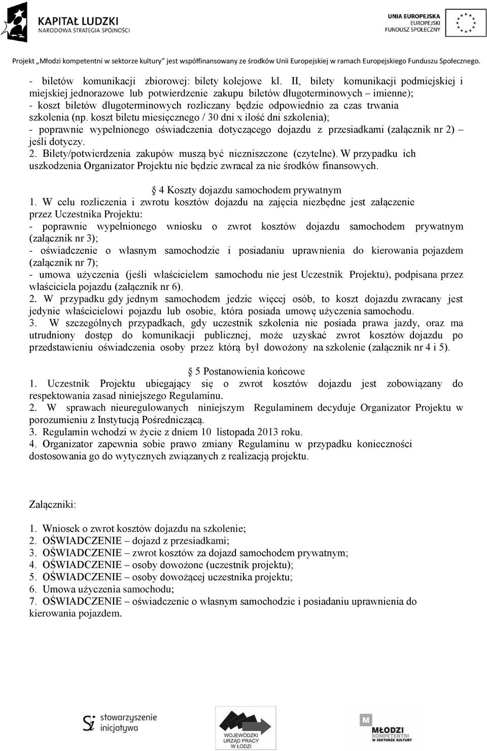 szkolenia (np. koszt biletu miesięcznego / 30 dni x ilość dni szkolenia); - poprawnie wypełnionego oświadczenia dotyczącego dojazdu z przesiadkami (załącznik nr 2)