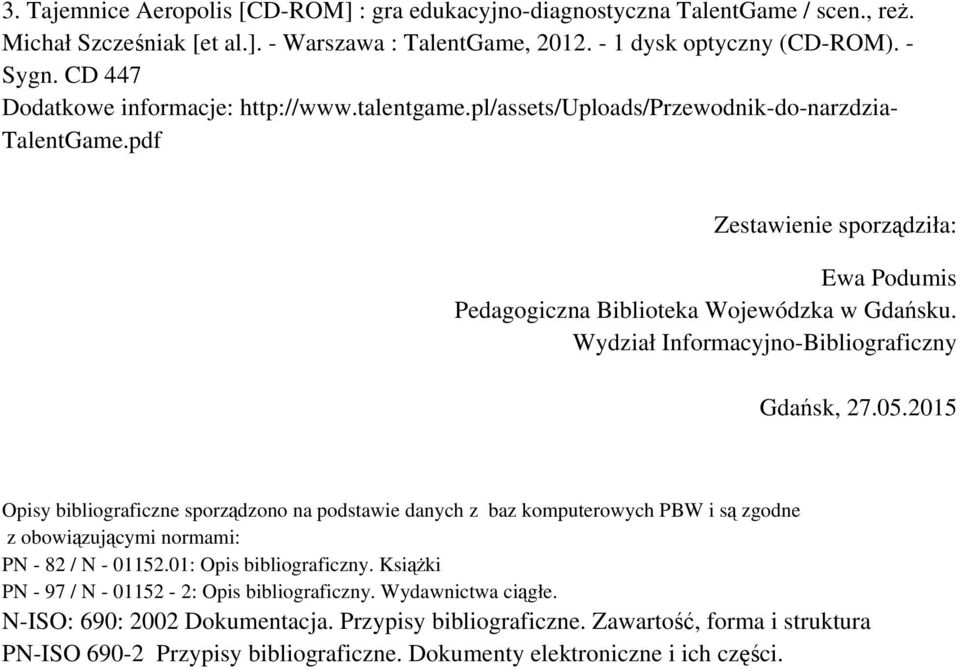 Wydział Informacyjno-Bibliograficzny Gdańsk, 27.05.2015 Opisy bibliograficzne sporządzono na podstawie danych z baz komputerowych PBW i są zgodne z obowiązującymi normami: PN - 82 / N - 01152.