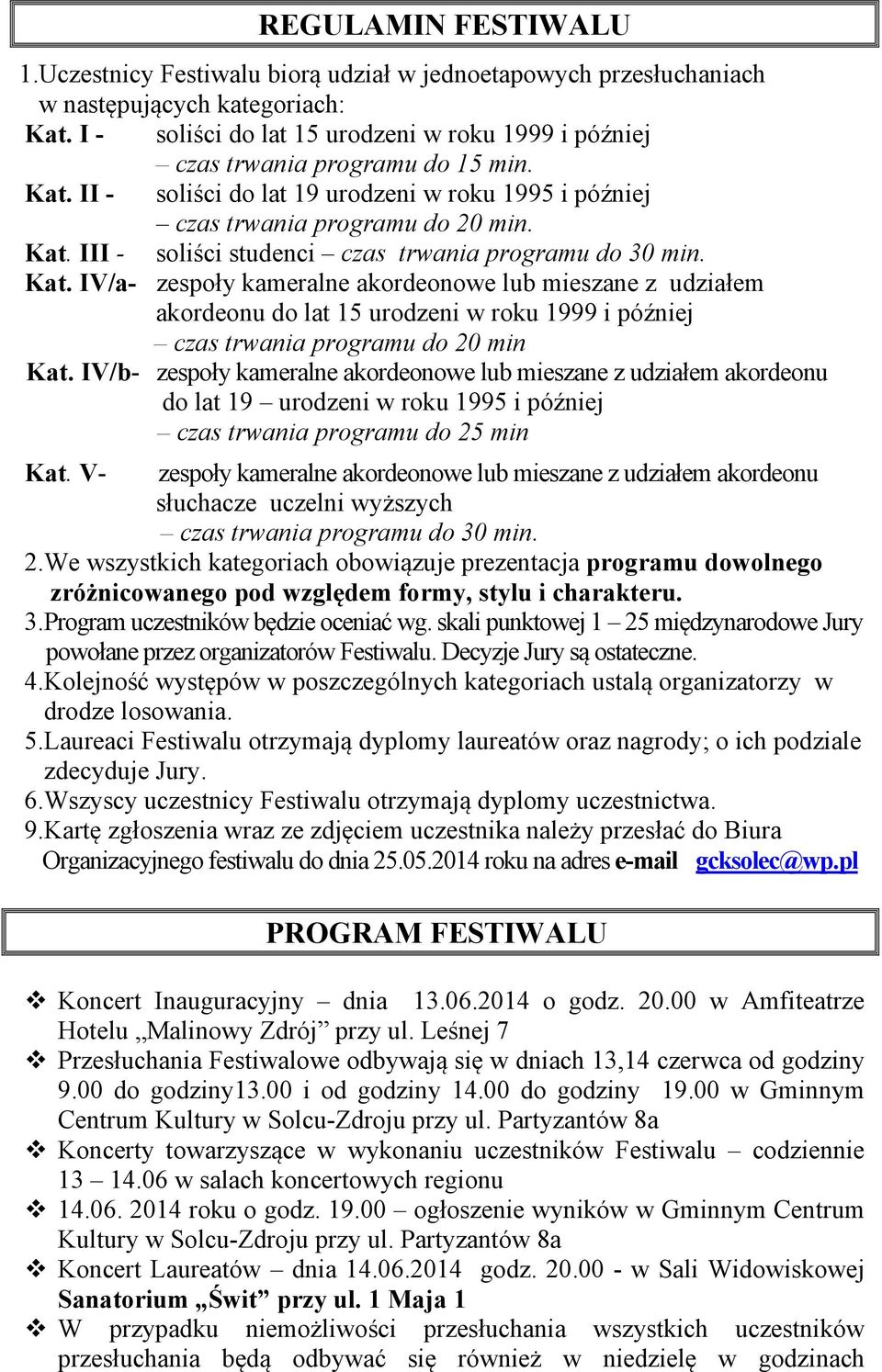 Kat. IV/a- zespoły kameralne akordeonowe lub mieszane z udziałem akordeonu do lat 15 urodzeni w roku 1999 i później czas trwania programu do 20 min Kat.