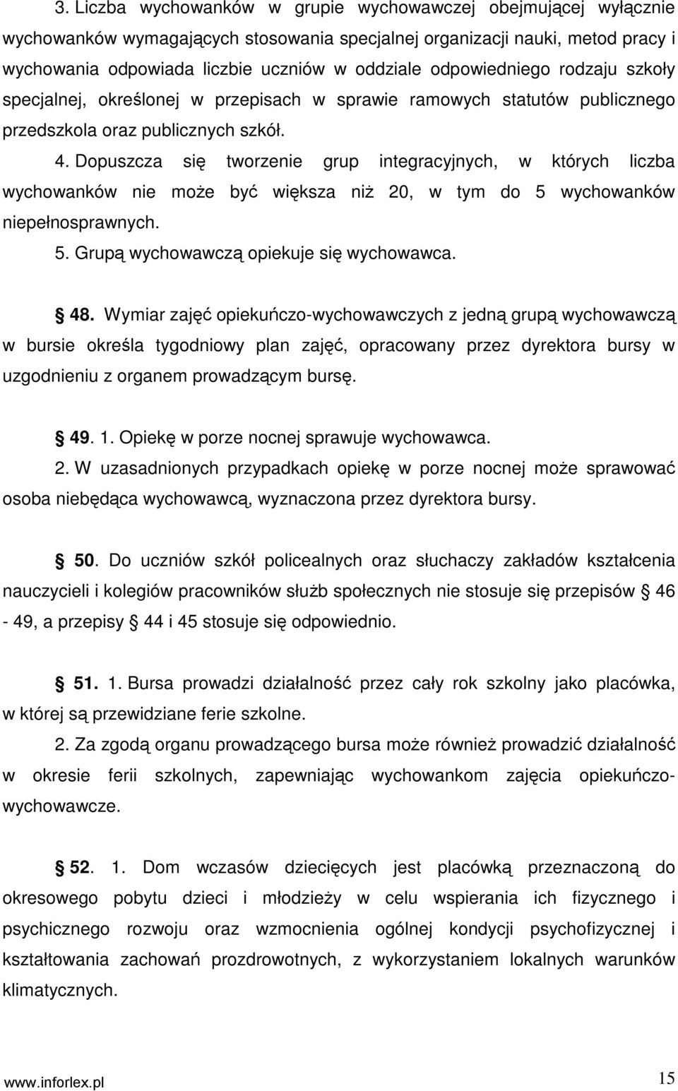 Dopuszcza się tworzenie grup integracyjnych, w których liczba wychowanków nie moŝe być większa niŝ 20, w tym do 5 wychowanków niepełnosprawnych. 5. Grupą wychowawczą opiekuje się wychowawca. 48.